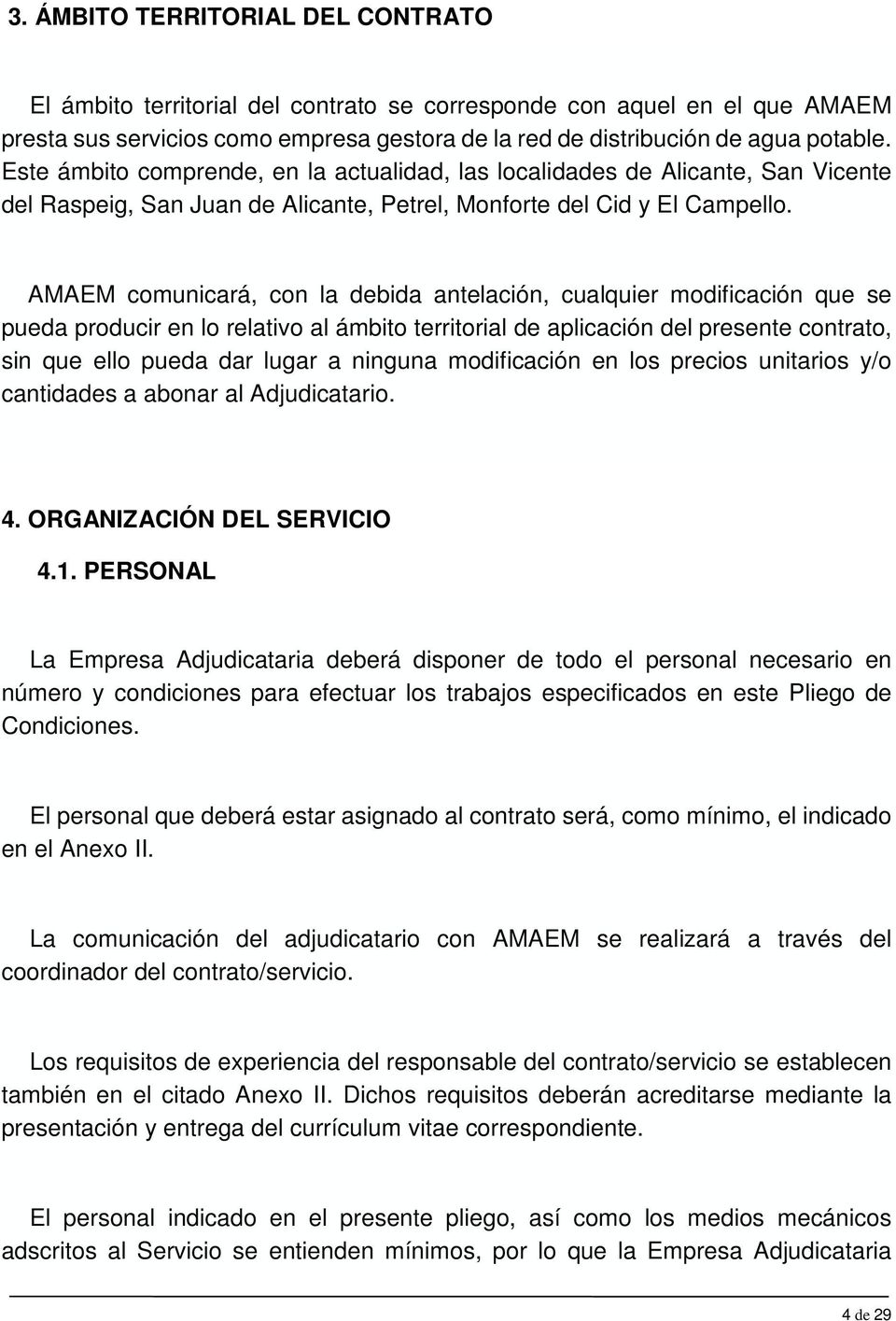 AMAEM comunicará, con la debida antelación, cualquier modificación que se pueda producir en lo relativo al ámbito territorial de aplicación del presente contrato, sin que ello pueda dar lugar a