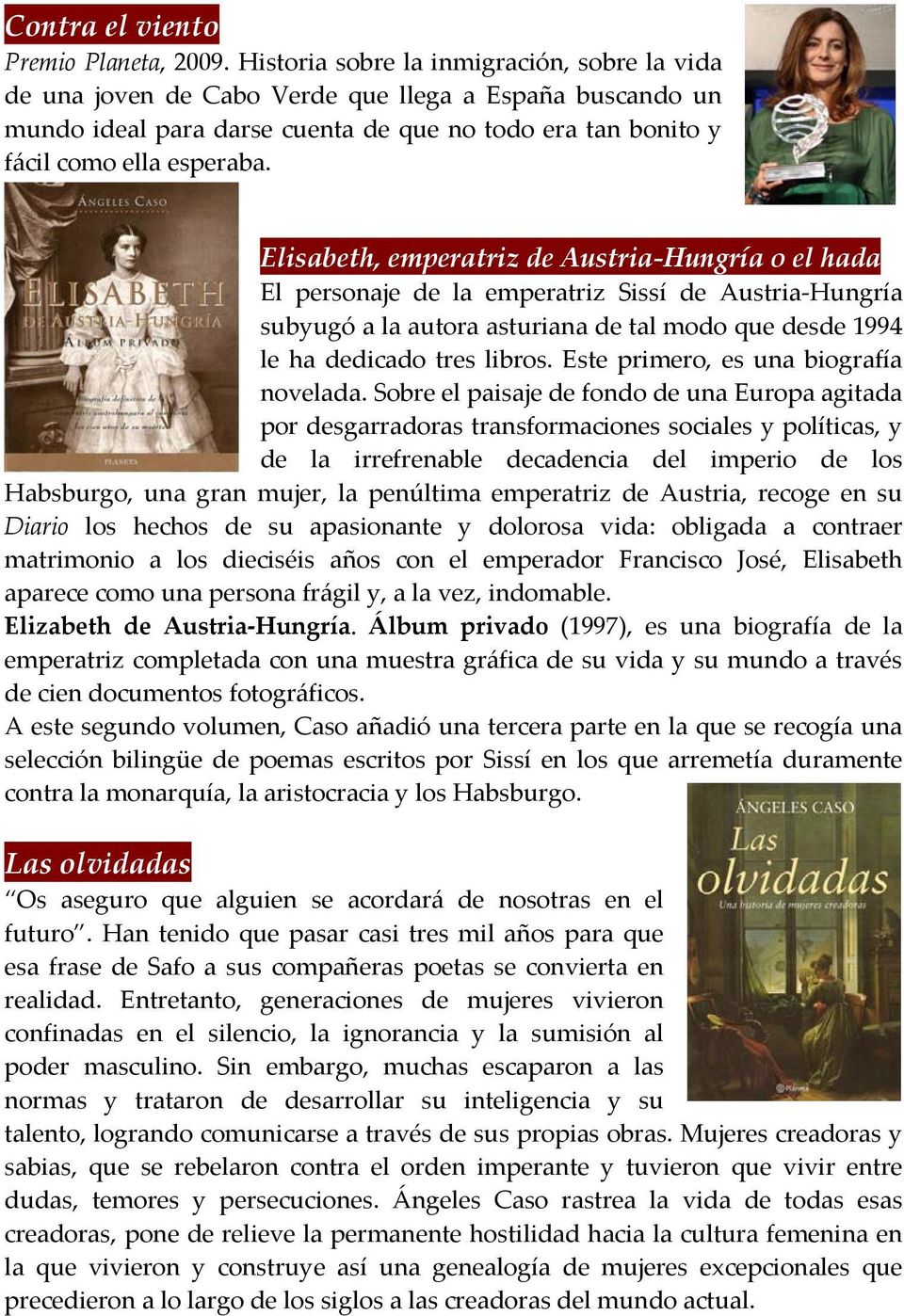 Elisabeth, emperatriz de Austria Hungría o el hada El personaje de la emperatriz Sissí de Austria Hungría subyugó a la autora asturiana de tal modo que desde 1994 le ha dedicado tres libros.