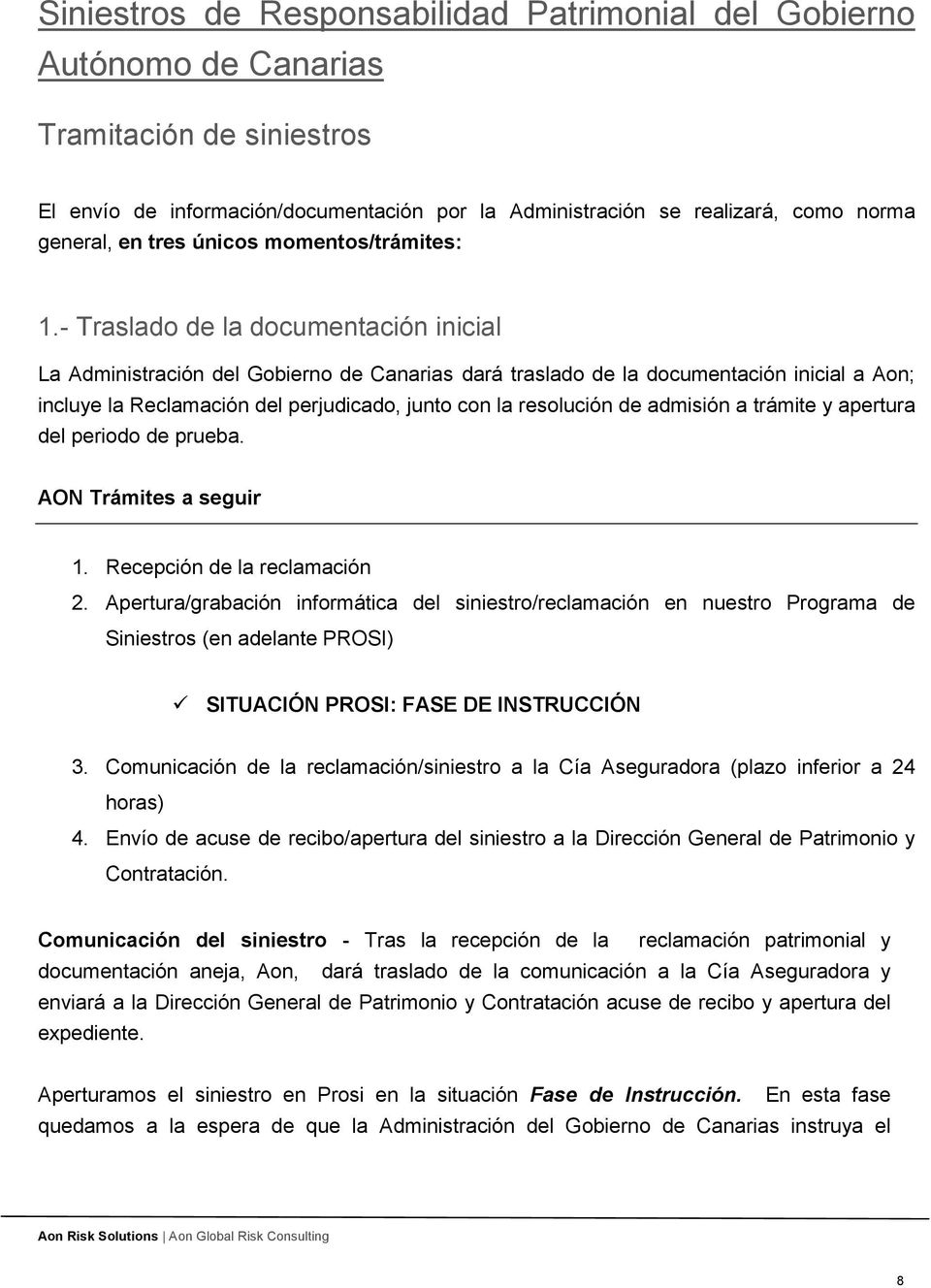 - Traslado de la documentación inicial La Administración del Gobierno de Canarias dará traslado de la documentación inicial a Aon; incluye la Reclamación del perjudicado, junto con la resolución de