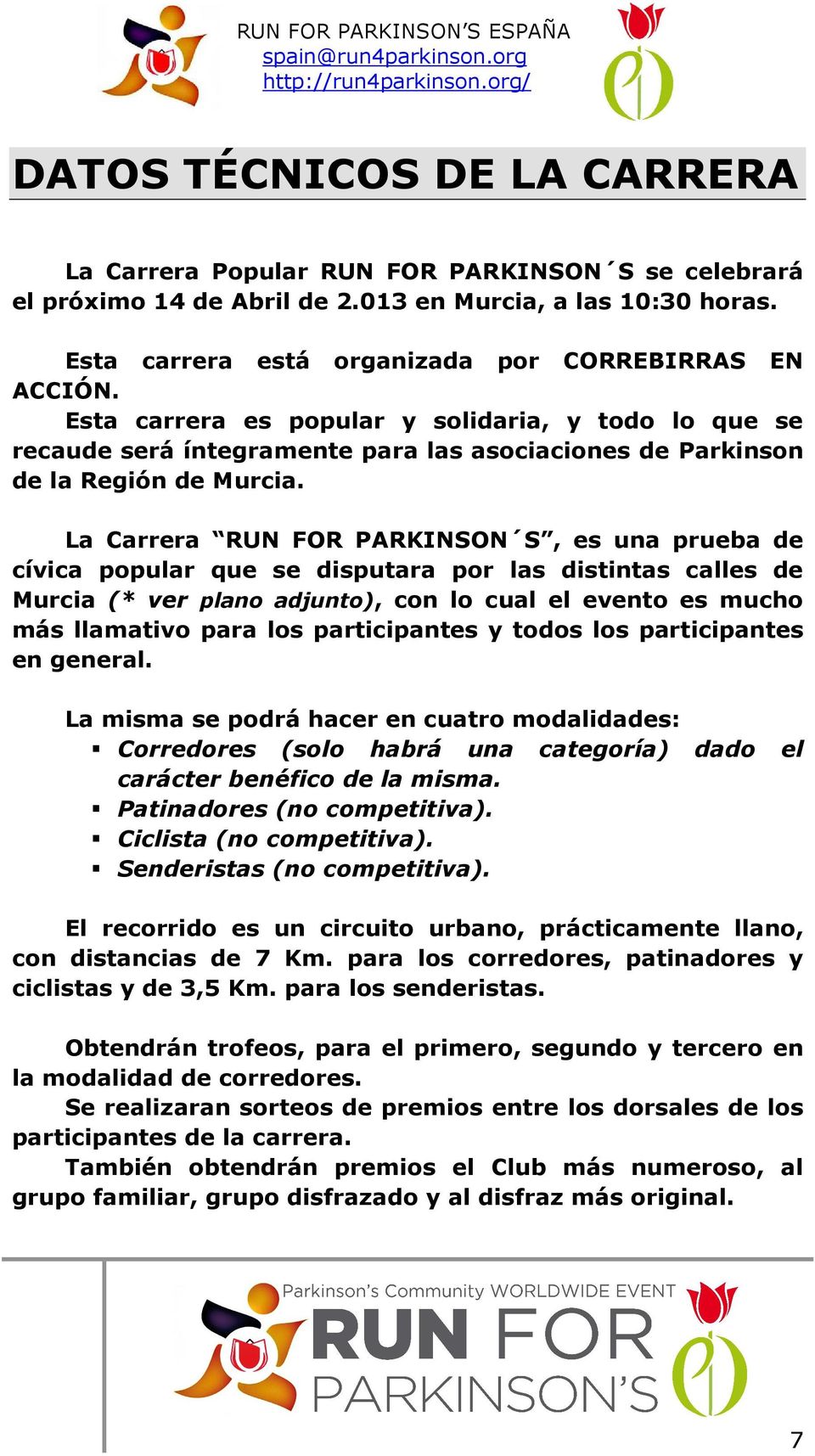 La Carrera RUN FOR PARKINSON S, es una prueba de cívica popular que se disputara por las distintas calles de Murcia (* ver plano adjunto), con lo cual el evento es mucho más llamativo para los