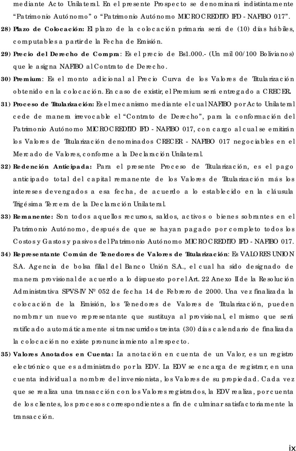 - (Un mil 00/100 Bolivianos) que le asigna NAFIBO al Contrato de Derecho. 30) Premium: Es el monto adicional al Precio Curva de los Valores de Titularización obtenido en la colocación.