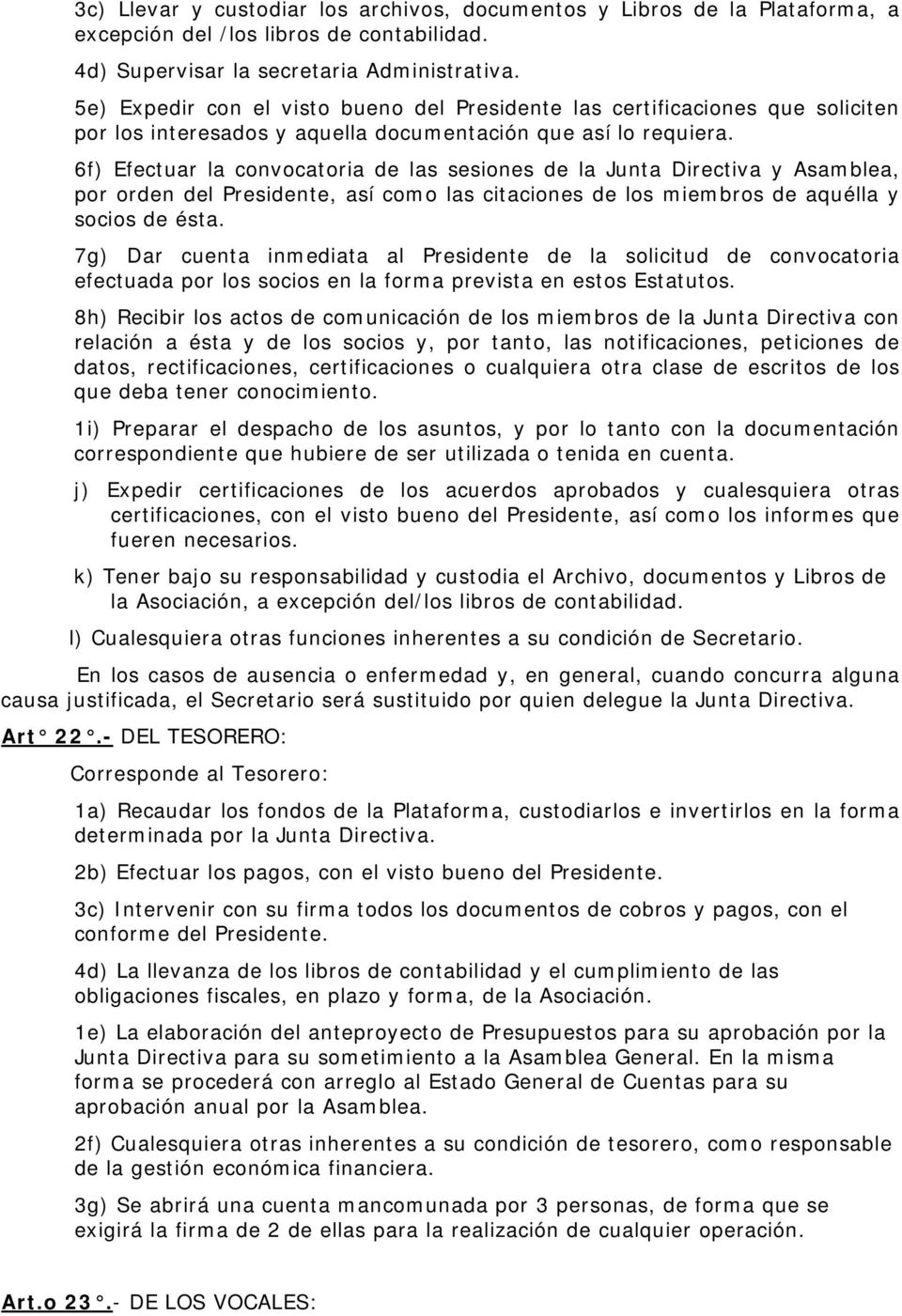 6f) Efectuar la convocatoria de las sesiones de la Junta Directiva y Asamblea, por orden del Presidente, así como las citaciones de los miembros de aquélla y socios de ésta.
