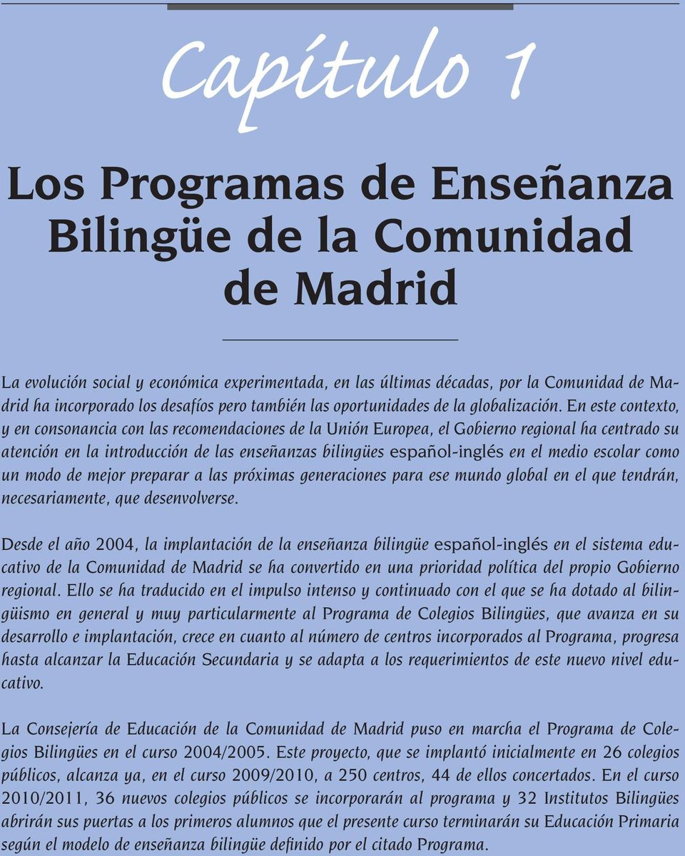 En este contexto, y en consonancia con las recomendaciones de la Unión Europea, el Gobierno regional ha centrado su atención en la introducción de las enseñanzas bilingües español-inglés en el medio