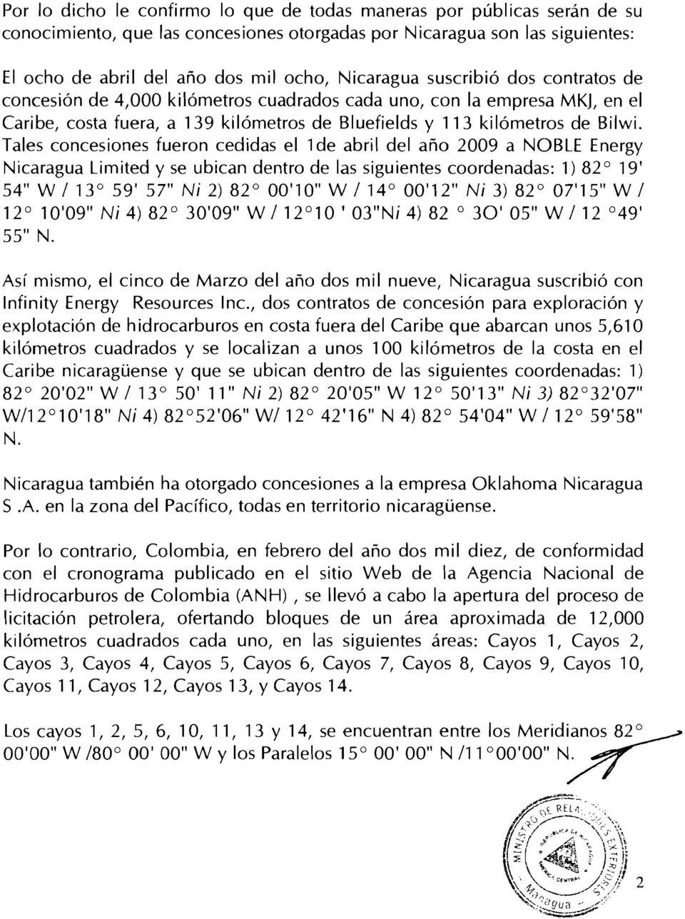 Tales concesiones fueron cedidas el 1de abril del año 2009 a NOBLE Energy Nicaragua Limited y se ubican dentro de las siguientes coordenadas: 1) 82 19' 54" W /13 59' 57" Ni 2) 82 00'10" W /14 00'12"