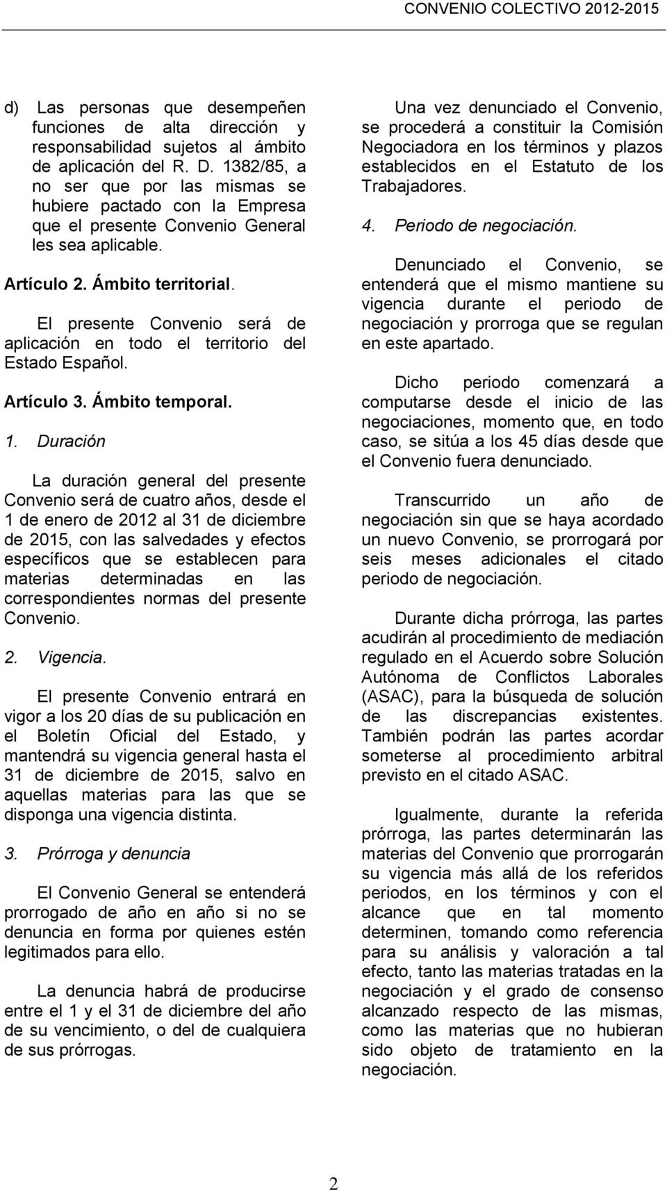El presente Convenio será de aplicación en todo el territorio del Estado Español. Artículo 3. Ámbito temporal. 1.