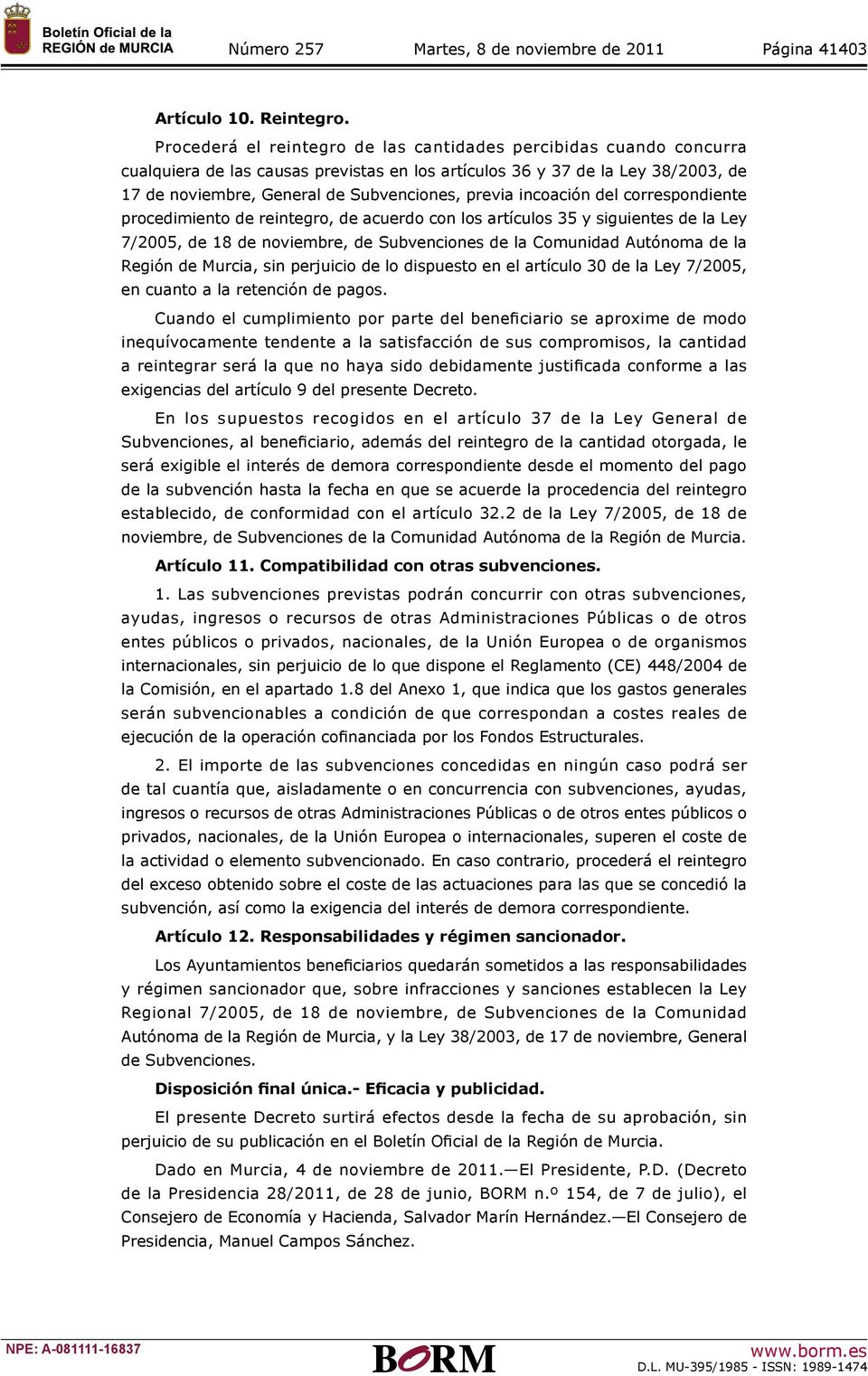 incoación del correspondiente procedimiento de reintegro, de acuerdo con los artículos 35 y siguientes de la Ley 7/2005, de 18 de noviembre, de Subvenciones de la Comunidad Autónoma de la Región de