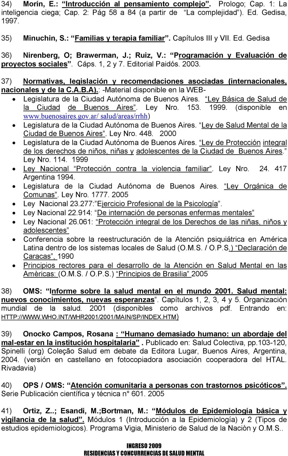 37) Normativas, legislación y recomendaciones asociadas (internacionales, nacionales y de la C.A.B.A).: -Material disponible en la WEB- Legislatura de la Ciudad Autónoma de Buenos Aires.