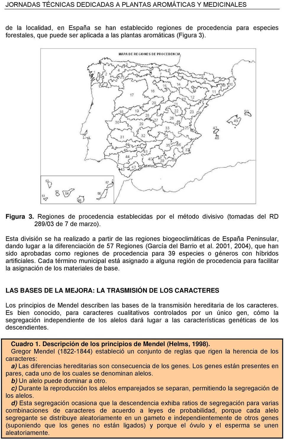 Esta división se ha realizado a partir de las regiones biogeoclimáticas de España Peninsular, dando lugar a la diferenciación de 57 Regiones (García del Barrio et al.