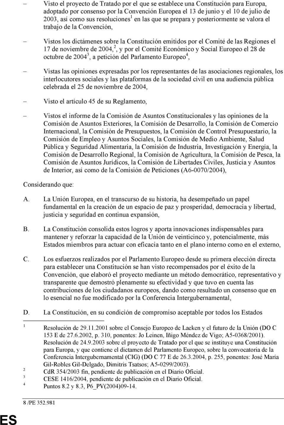el Comité Económico y Social Europeo el 28 de octubre de 2004 3, a petición del Parlamento Europeo 4, Vistas las opiniones expresadas por los representantes de las asociaciones regionales, los