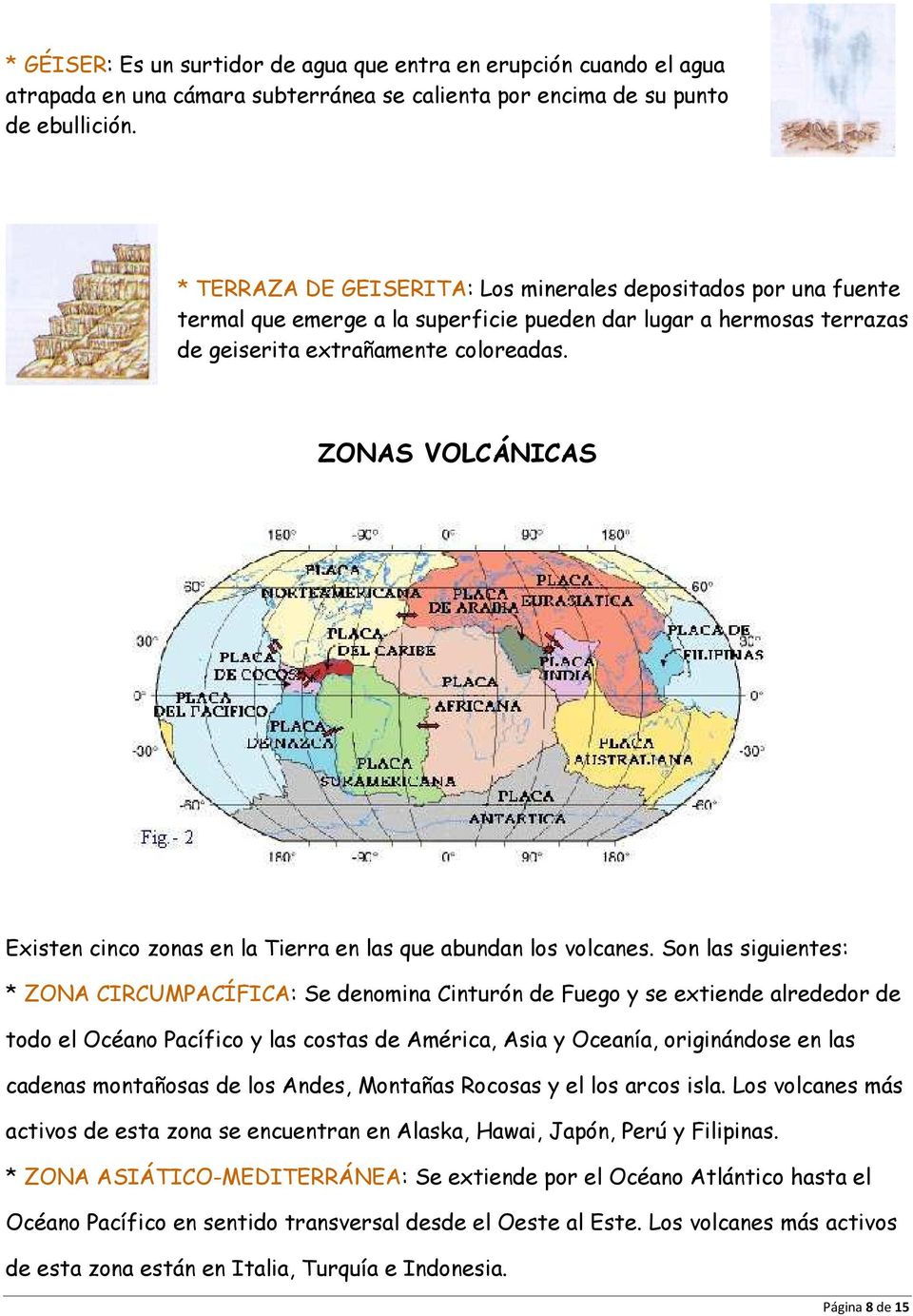 ZONAS VOLCÁNICAS Existen cinco zonas en la Tierra en las que abundan los volcanes.