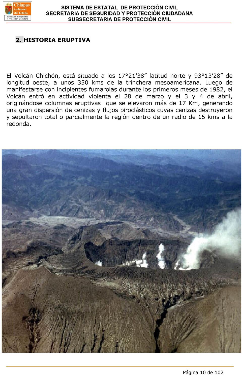 Luego de manifestarse con incipientes fumarolas durante los primeros meses de 1982, el Volcán entró en actividad violenta el 28 de marzo y el