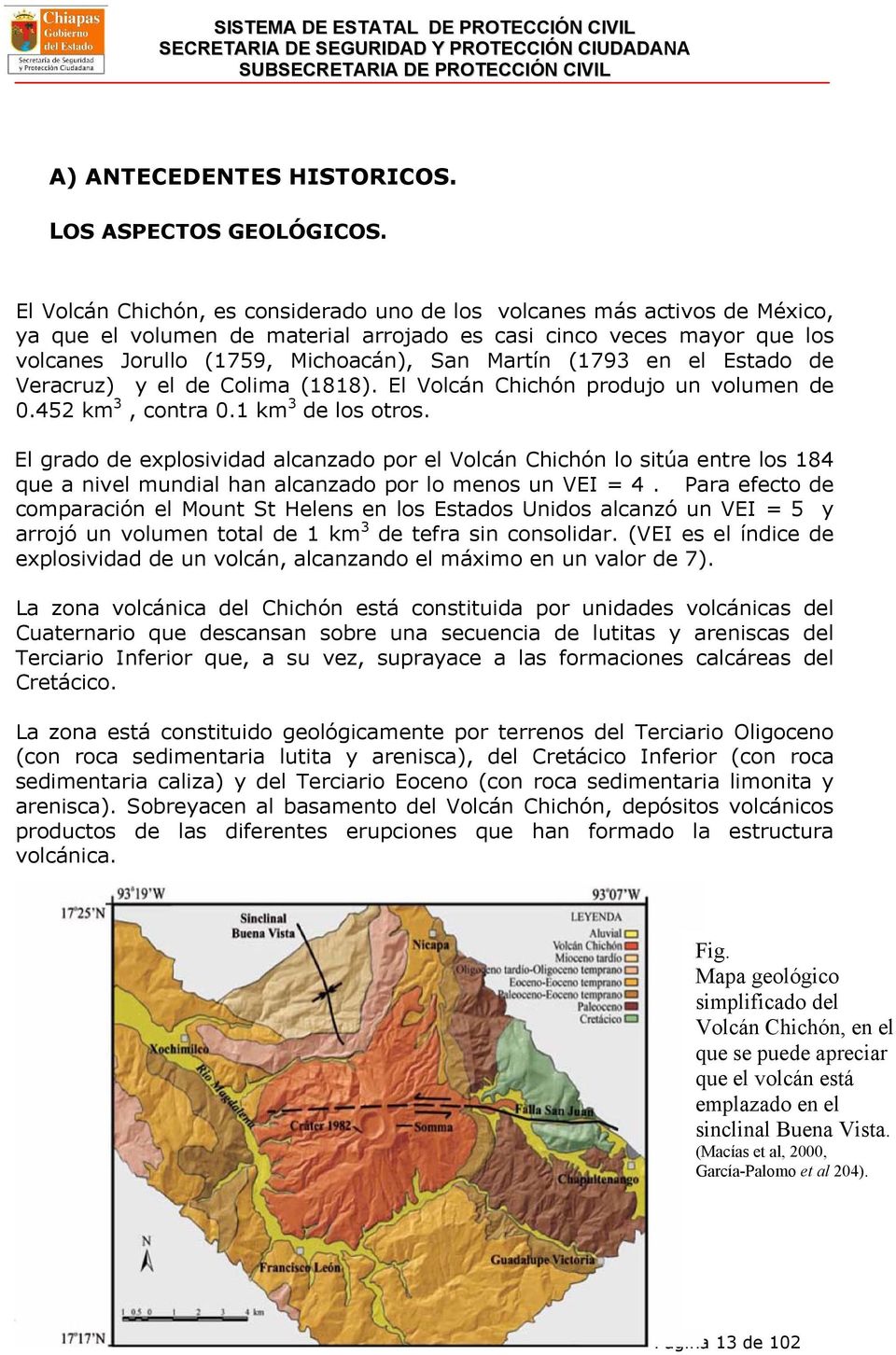(1793 en el Estado de Veracruz) y el de Colima (1818). El Volcán Chichón produjo un volumen de 0.452 km 3, contra 0.1 km 3 de los otros.