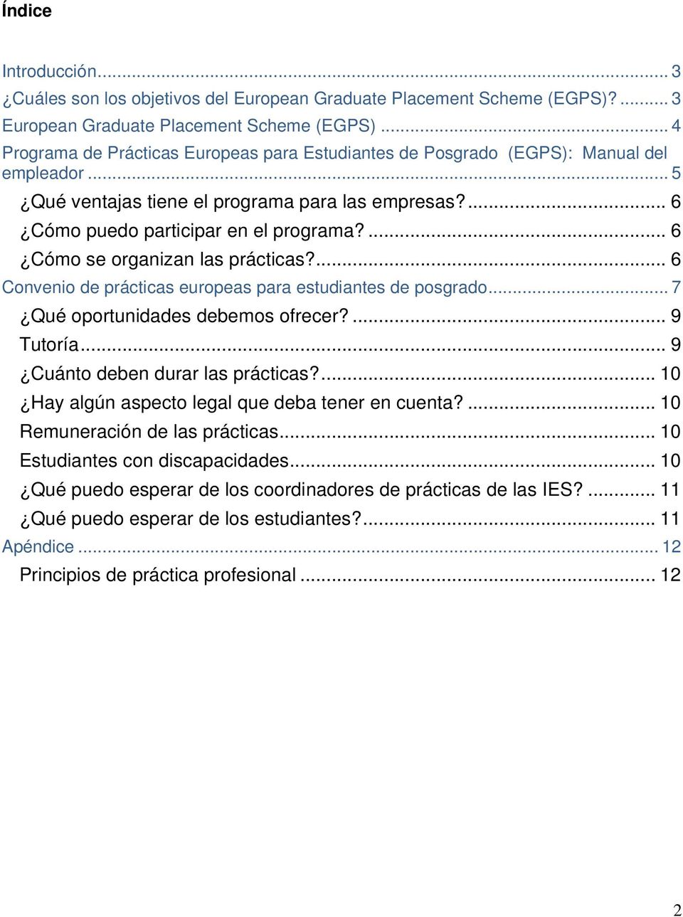 ... 6 Cómo se organizan las prácticas?... 6 Convenio de prácticas europeas para estudiantes de posgrado... 7 Qué oportunidades debemos ofrecer?... 9 Tutoría... 9 Cuánto deben durar las prácticas?