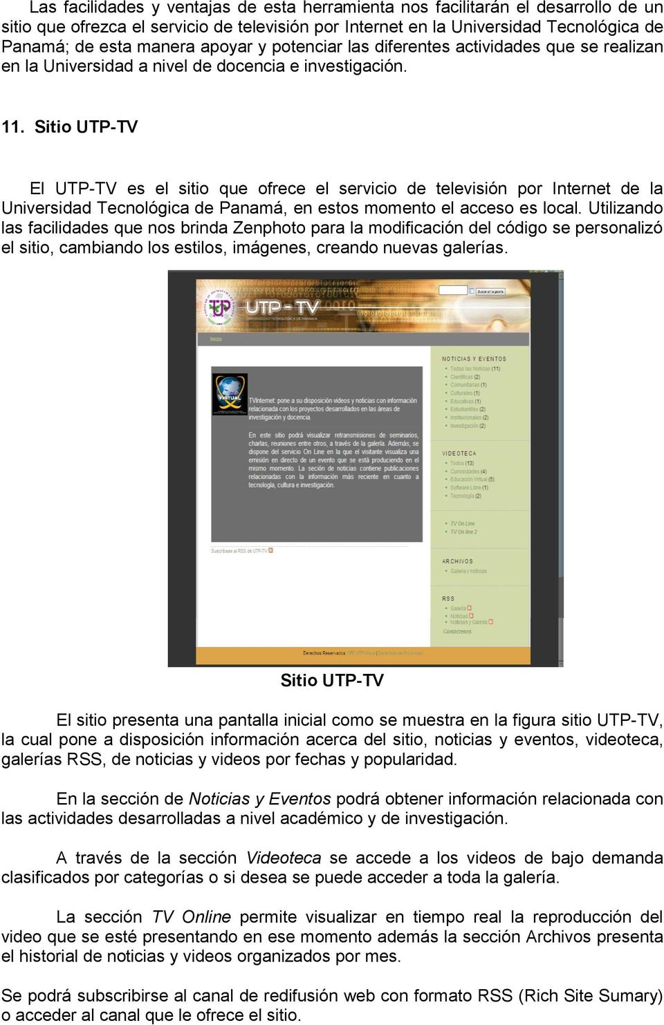 Sitio UTP-TV El UTP-TV es el sitio que ofrece el servicio de televisión por Internet de la Universidad Tecnológica de Panamá, en estos momento el acceso es local.