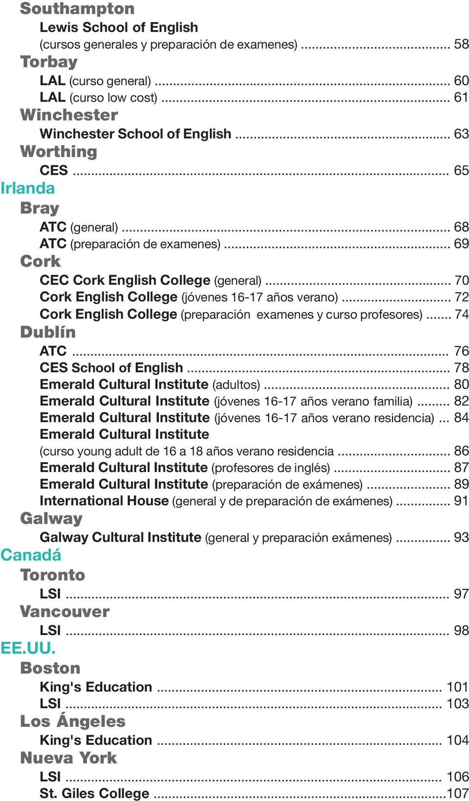 .. 72 Cork English College (preparación examenes y curso profesores)... 74 Dublín ATC... 76 CES School of English... 78 Emerald Cultural Institute (adultos).