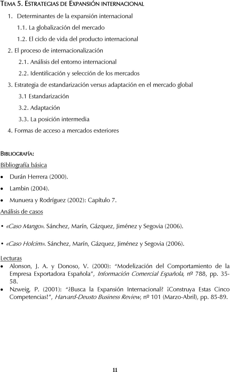 1 Estandarización 3.2. Adaptación 3.3. La posición intermedia 4. Formas de acceso a mercados exteriores Durán Herrera (2000). Lambin (2004). Munuera y Rodríguez (2002): Capítulo 7.