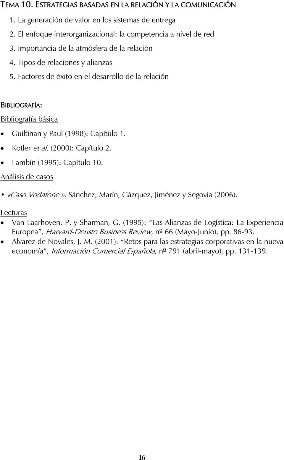 Lambin (1995): Capítulo 10. Análisis de casos «Caso Vodafone». Sánchez, Marín, Gázquez, Jiménez y Segovia (2006). Van Laarhoven, P. y Sharman, G.