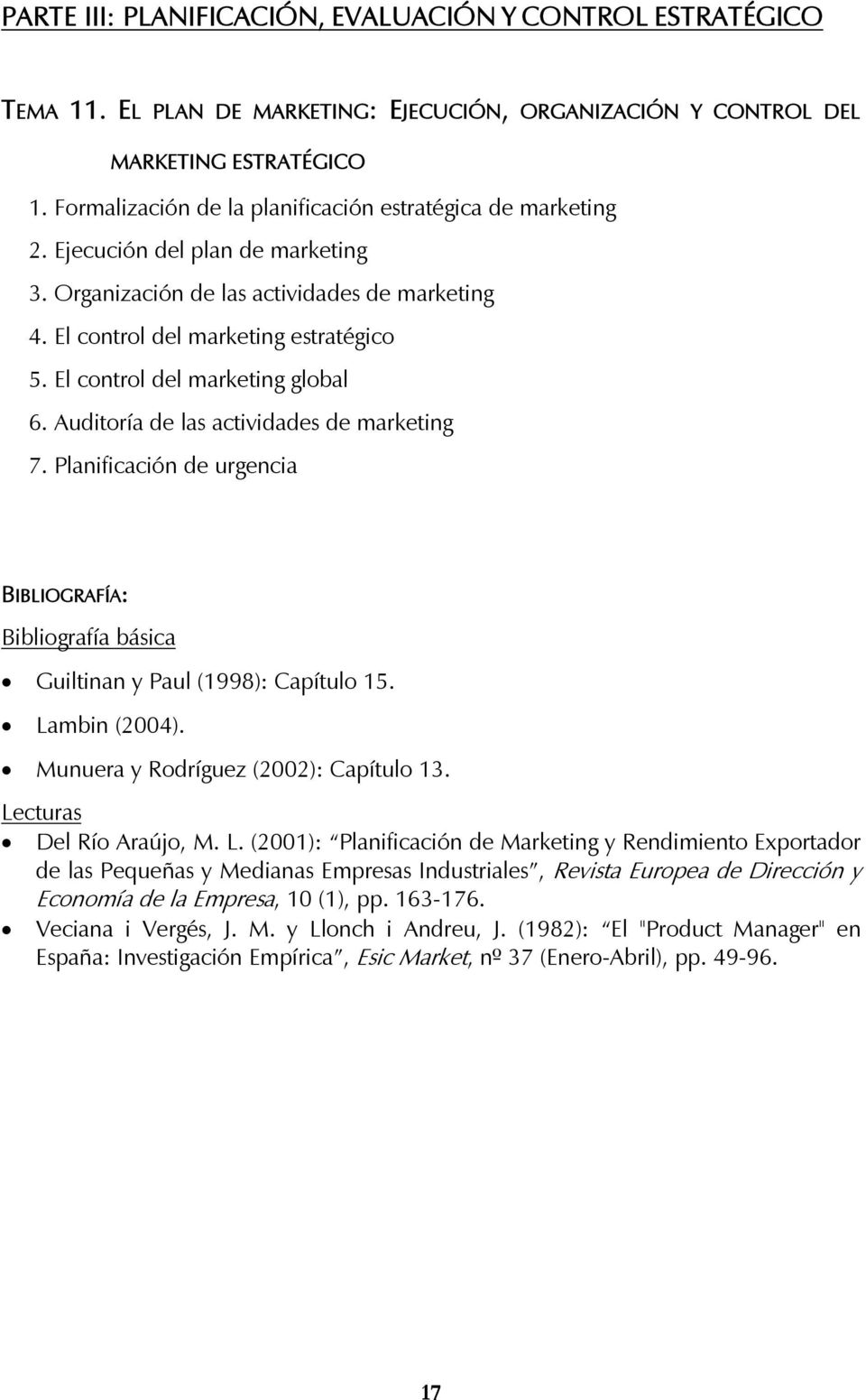 El control del marketing global 6. Auditoría de las actividades de marketing 7. Planificación de urgencia Guiltinan y Paul (1998): Capítulo 15. Lambin (2004). Munuera y Rodríguez (2002): Capítulo 13.