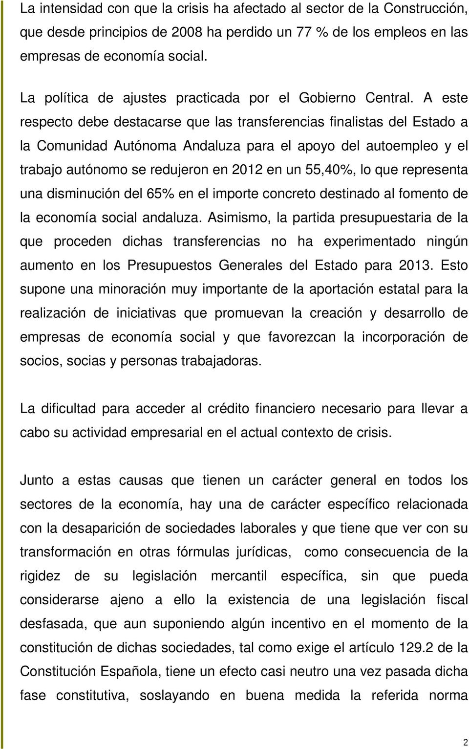 A este respecto debe destacarse que las transferencias finalistas del Estado a la Comunidad Autónoma Andaluza para el apoyo del autoempleo y el trabajo autónomo se redujeron en 2012 en un 55,40%, lo