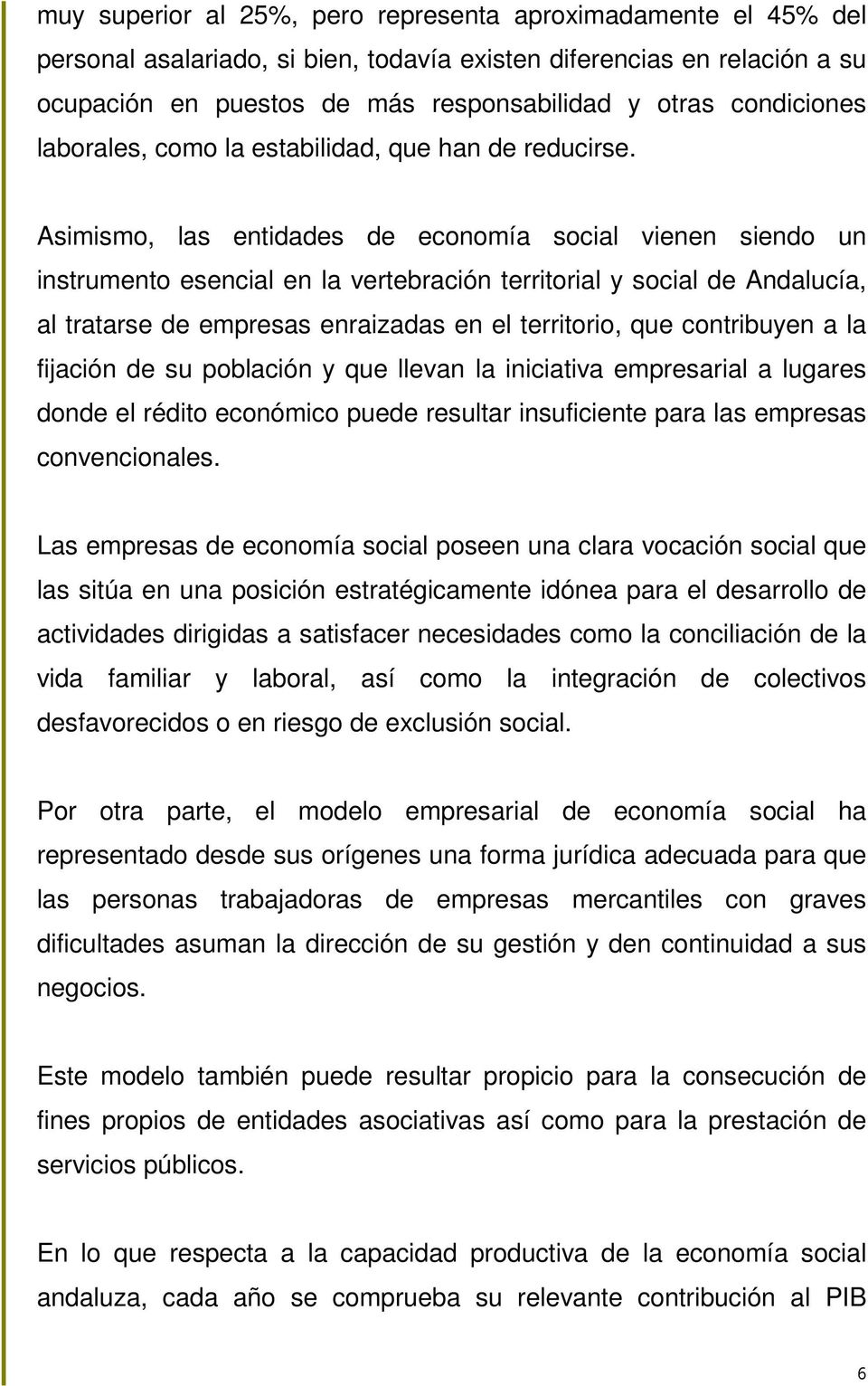 Asimismo, las entidades de economía social vienen siendo un instrumento esencial en la vertebración territorial y social de Andalucía, al tratarse de empresas enraizadas en el territorio, que