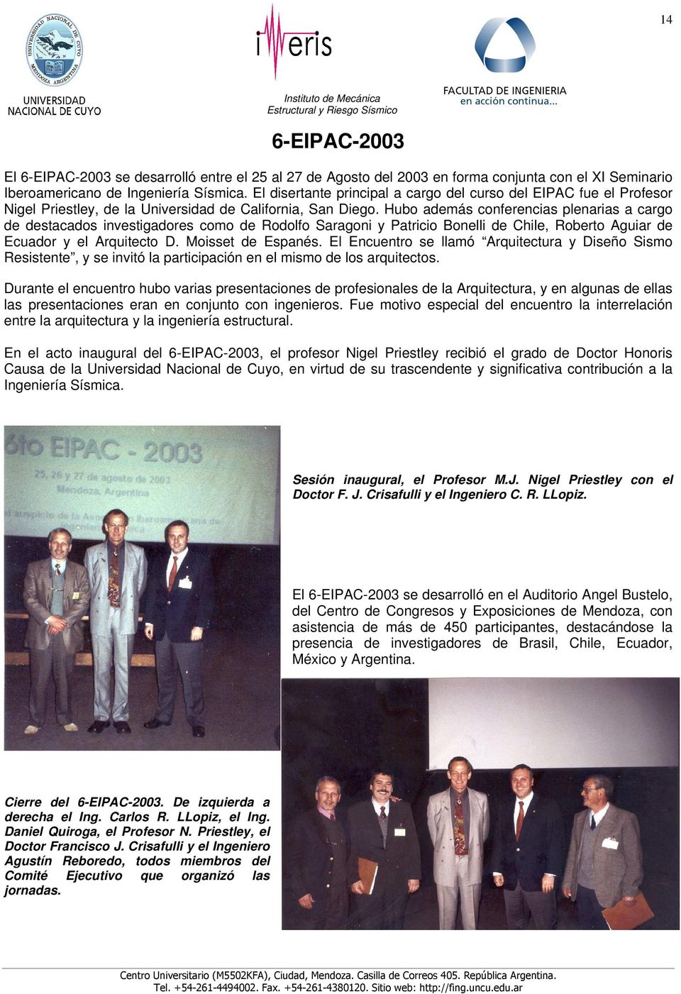 Hubo además conferencias plenarias a cargo de destacados investigadores como de Rodolfo Saragoni y Patricio Bonelli de Chile, Roberto Aguiar de Ecuador y el Arquitecto D. Moisset de Espanés.