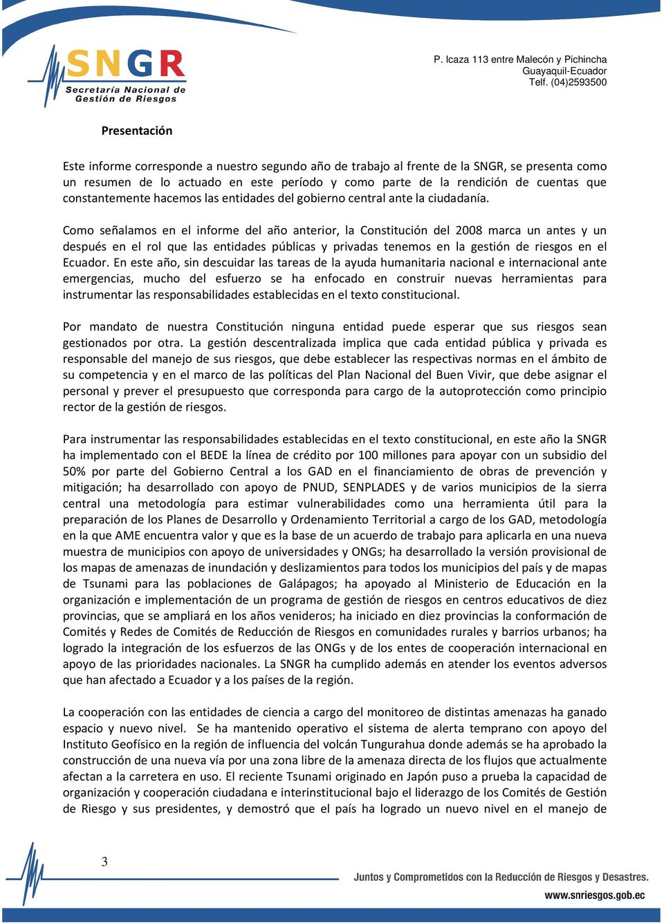 Como señalamos en el informe del año anterior, la Constitución del 2008 marca un antes y un después en el rol que las entidades públicas y privadas tenemos en la gestión de riesgos en el Ecuador.