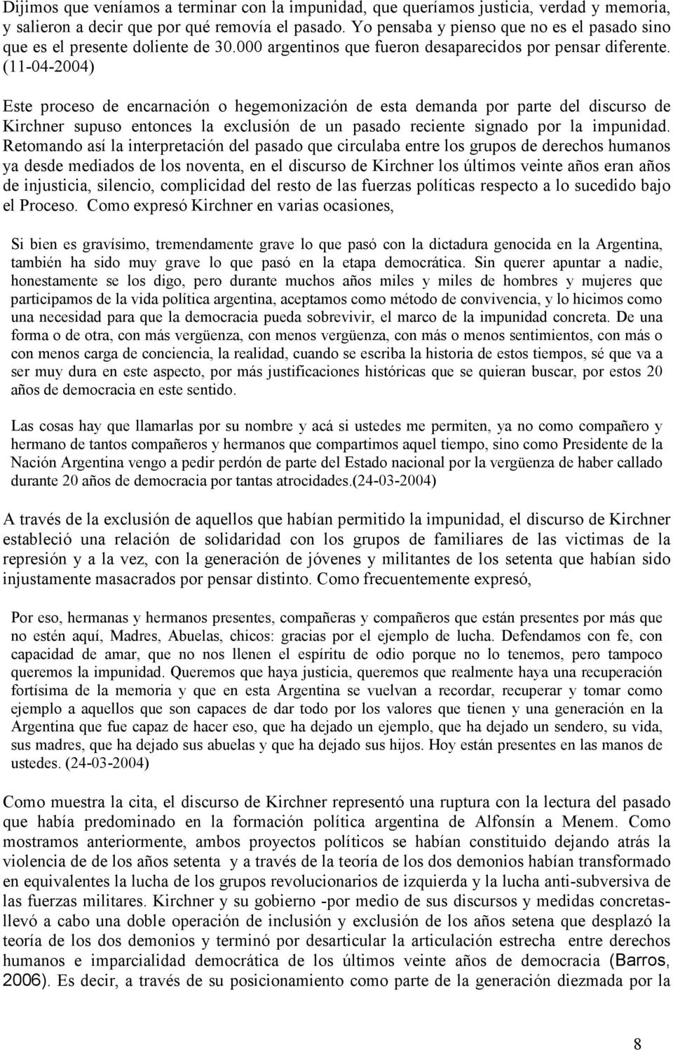 (11-04-2004) Este proceso de encarnación o hegemonización de esta demanda por parte del discurso de Kirchner supuso entonces la exclusión de un pasado reciente signado por la impunidad.