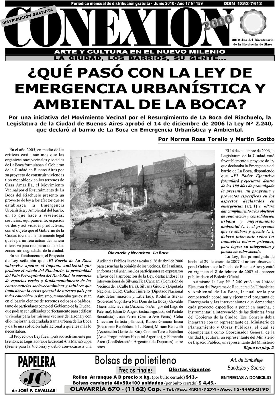 En el año 2005, en medio de las criticas casi unánimes que las organizaciones vecinales y sociales de La Boca formulaban al Gobierno de la Ciudad de Buenos Aires por su proyecto de construir