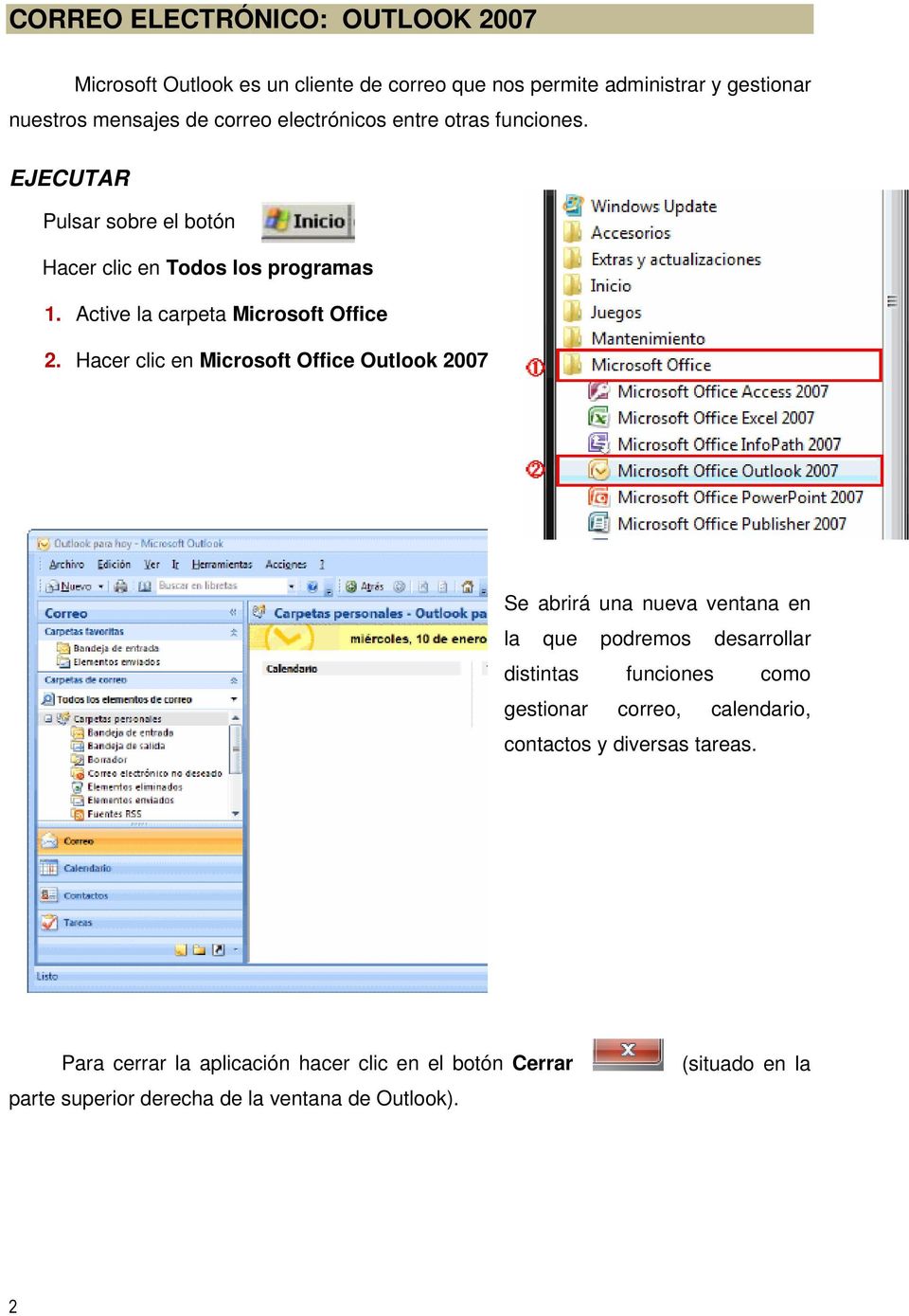 Hacer clic en Microsoft Office Outlook 2007 Se abrirá una nueva ventana en la que podremos desarrollar distintas funciones como gestionar correo,