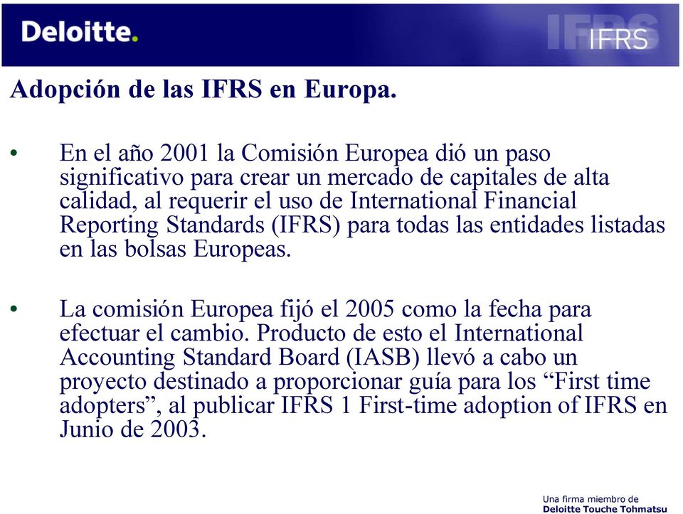 International Financial Reporting Standards (IFRS) para todas las entidades listadas en las bolsas Europeas.