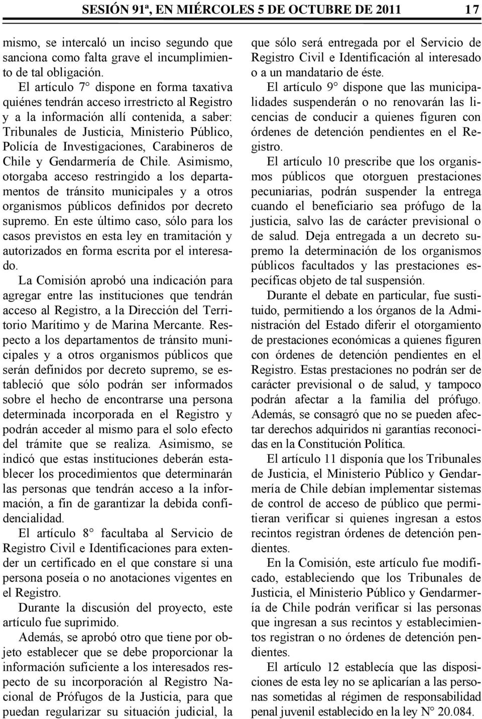 Investigaciones, Carabineros de Chile y Gendarmería de Chile.