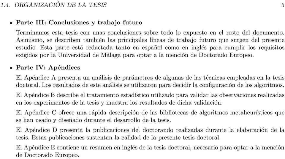 Esta parte está redactada tanto en español como en inglés para cumplir los requisitos exigidos por la Universidad de Málaga para optar a la mención de Doctorado Europeo.