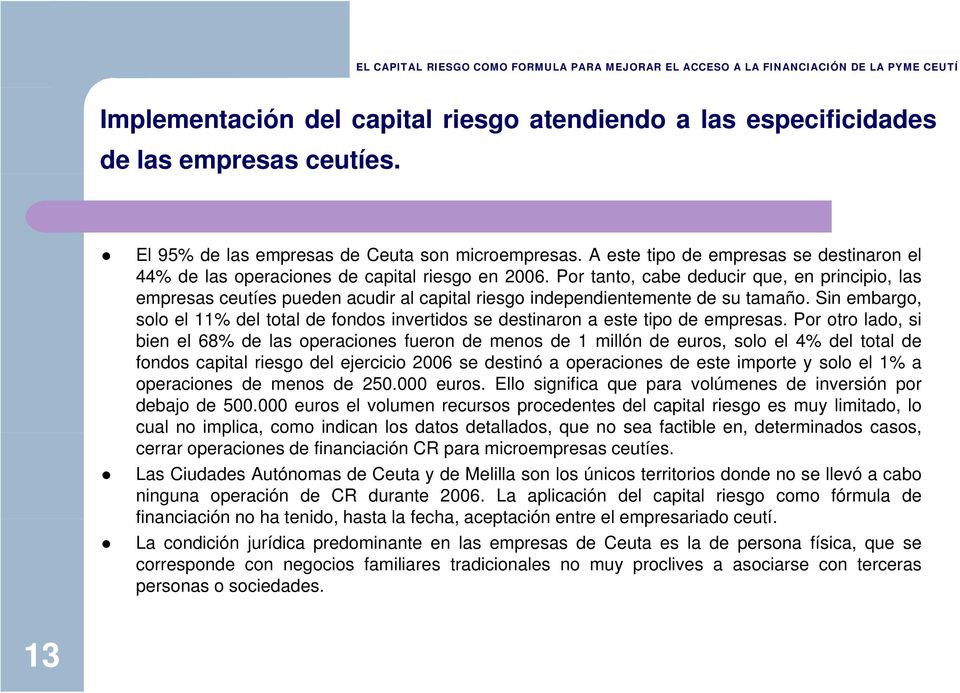 Por tanto, cabe deducir que, en principio, las empresas ceutíes pueden acudir al capital riesgo independientemente de su tamaño.