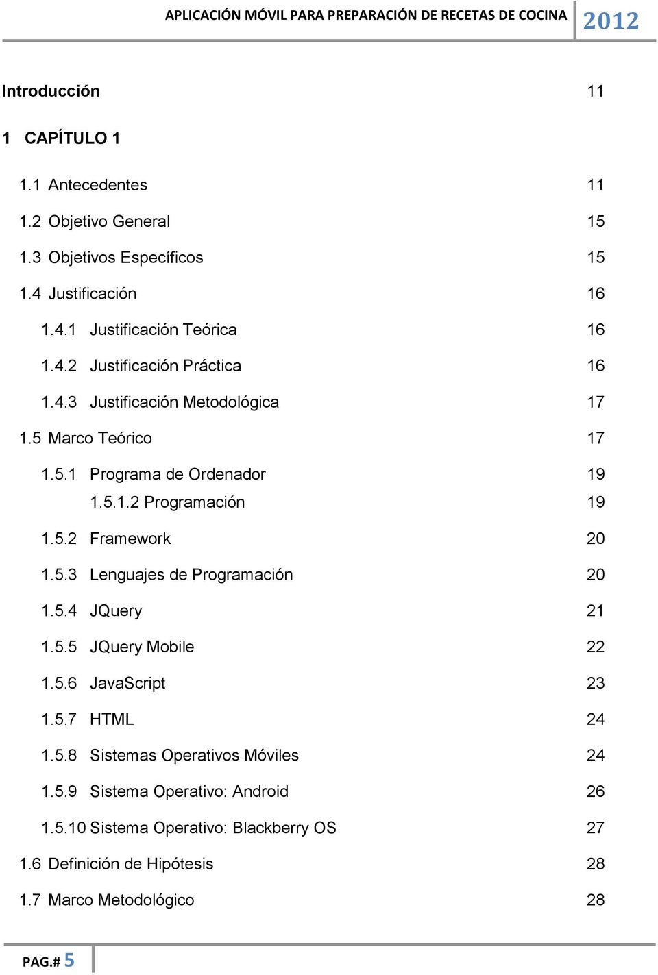 5.3 Lenguajes de Programación 20 1.5.4 JQuery 21 1.5.5 JQuery Mobile 22 1.5.6 JavaScript 23 1.5.7 HTML 24 1.5.8 Sistemas Operativos Móviles 24 1.5.9 Sistema Operativo: Android 26 1.