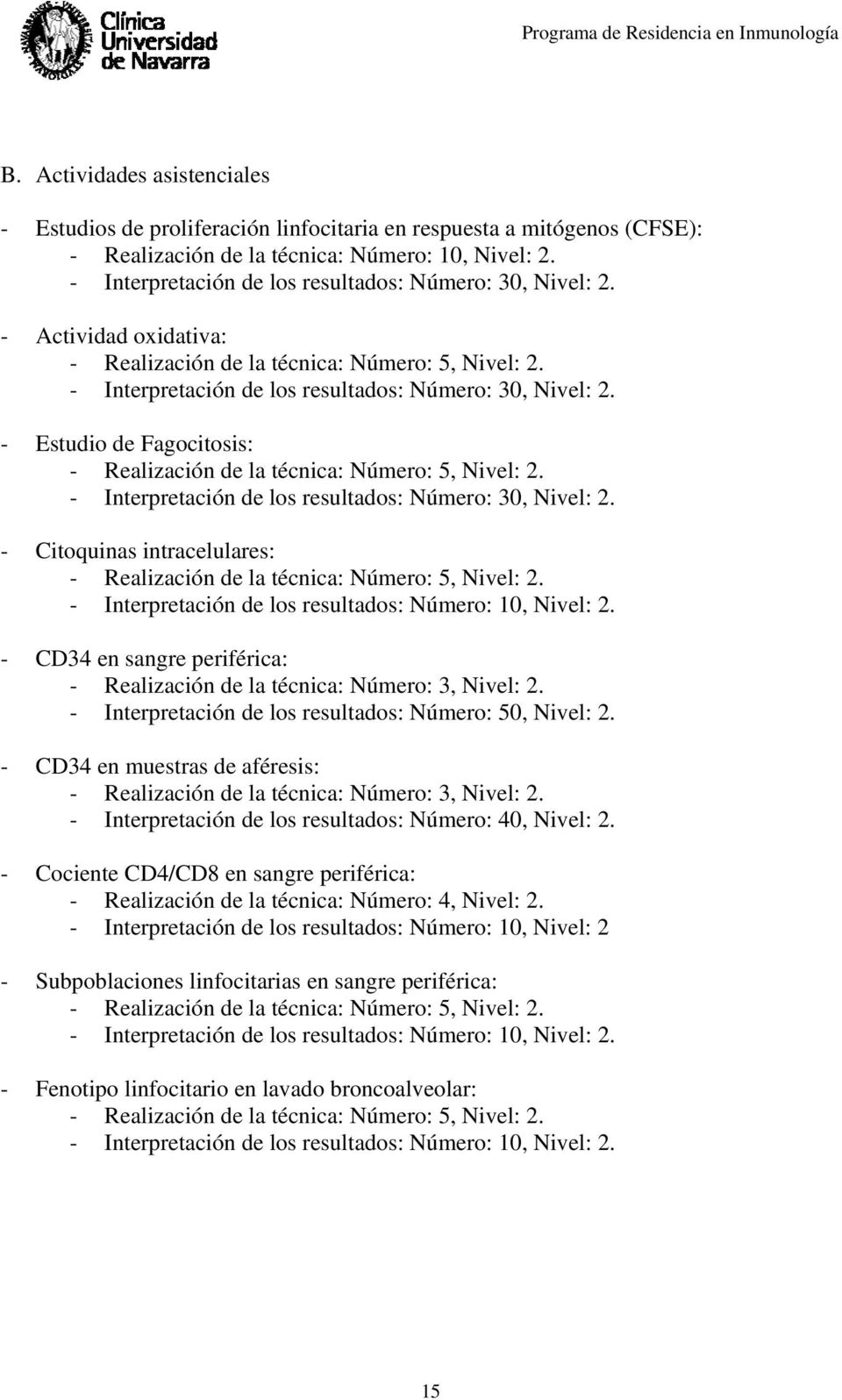 - Estudio de Fagocitosis: - Realización de la técnica: Número: 5, Nivel: 2. - Interpretación de los resultados: Número: 30, Nivel: 2.