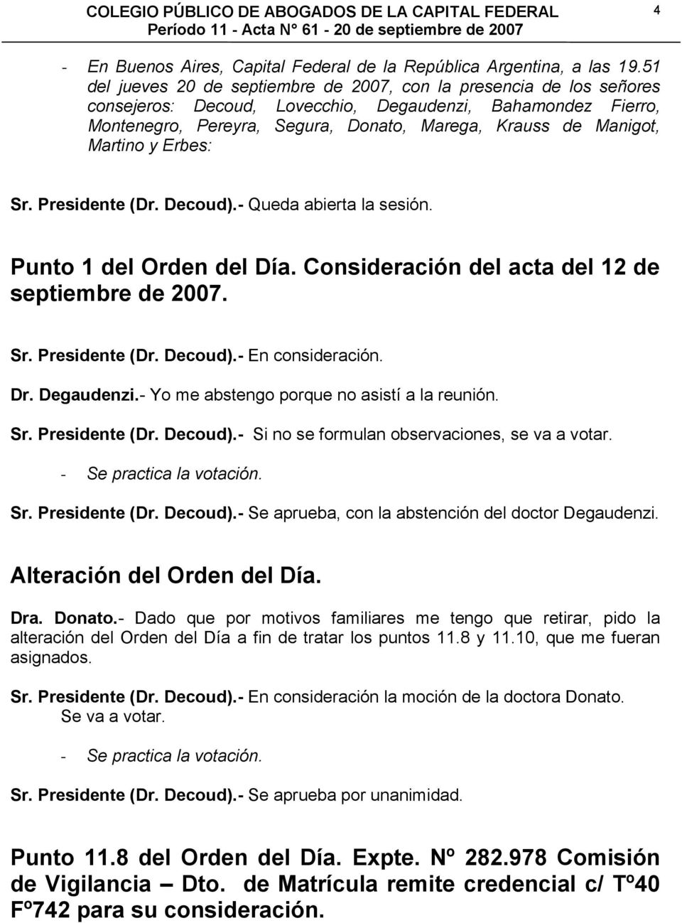 Martino y Erbes: Sr. Presidente (Dr. Decoud).- Queda abierta la sesión. Punto 1 del Orden del Día. Consideración del acta del 12 de septiembre de 2007. Sr. Presidente (Dr. Decoud).- En consideración.