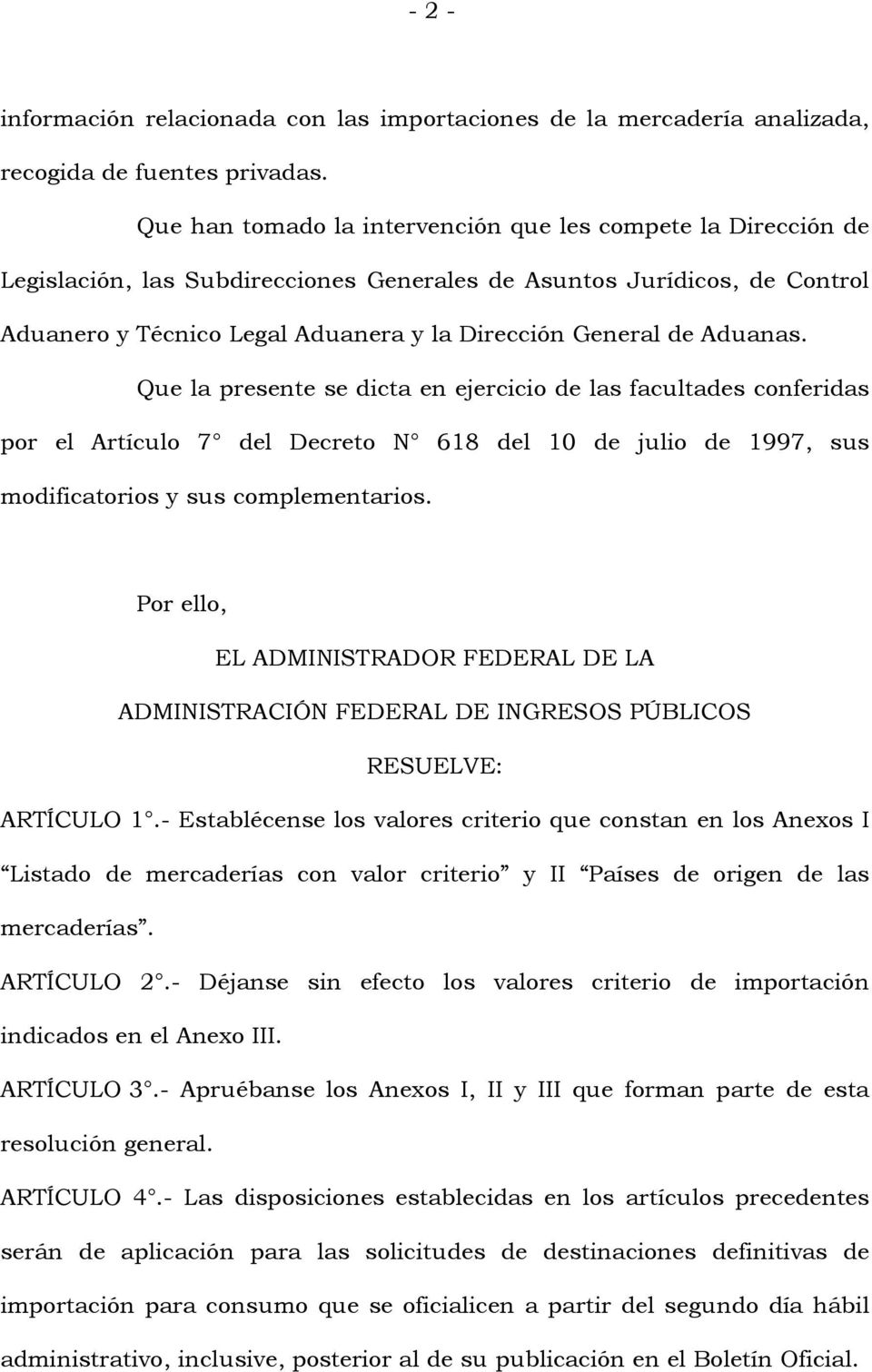 Aduanas. Que la presente se dicta en ejercicio de las facultades conferidas por el Artículo 7 del Decreto N 618 del 10 de julio de 1997, sus modificatorios y sus complementarios.
