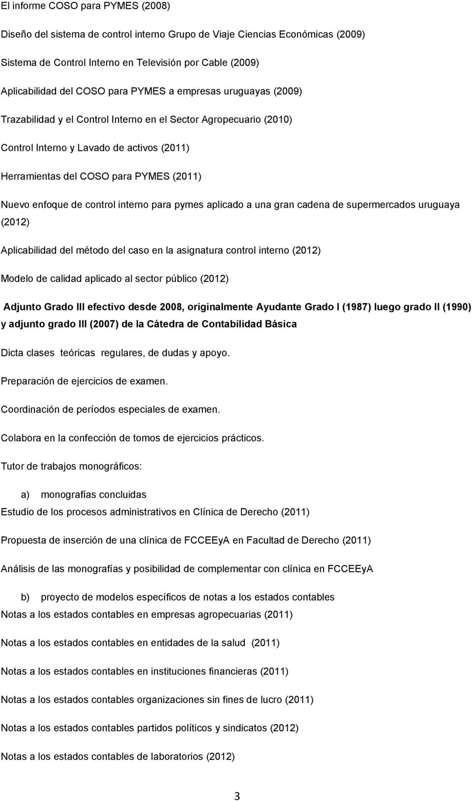 de control interno para pymes aplicado a una gran cadena de supermercados uruguaya (2012) Aplicabilidad del método del caso en la asignatura control interno (2012) Modelo de calidad aplicado al
