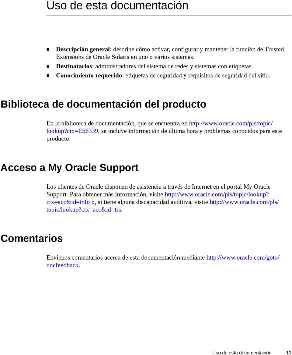 Biblioteca de documentación del producto En la biblioteca de documentación, que se encuentra en http://www.oracle.com/pls/topic/ lookup?