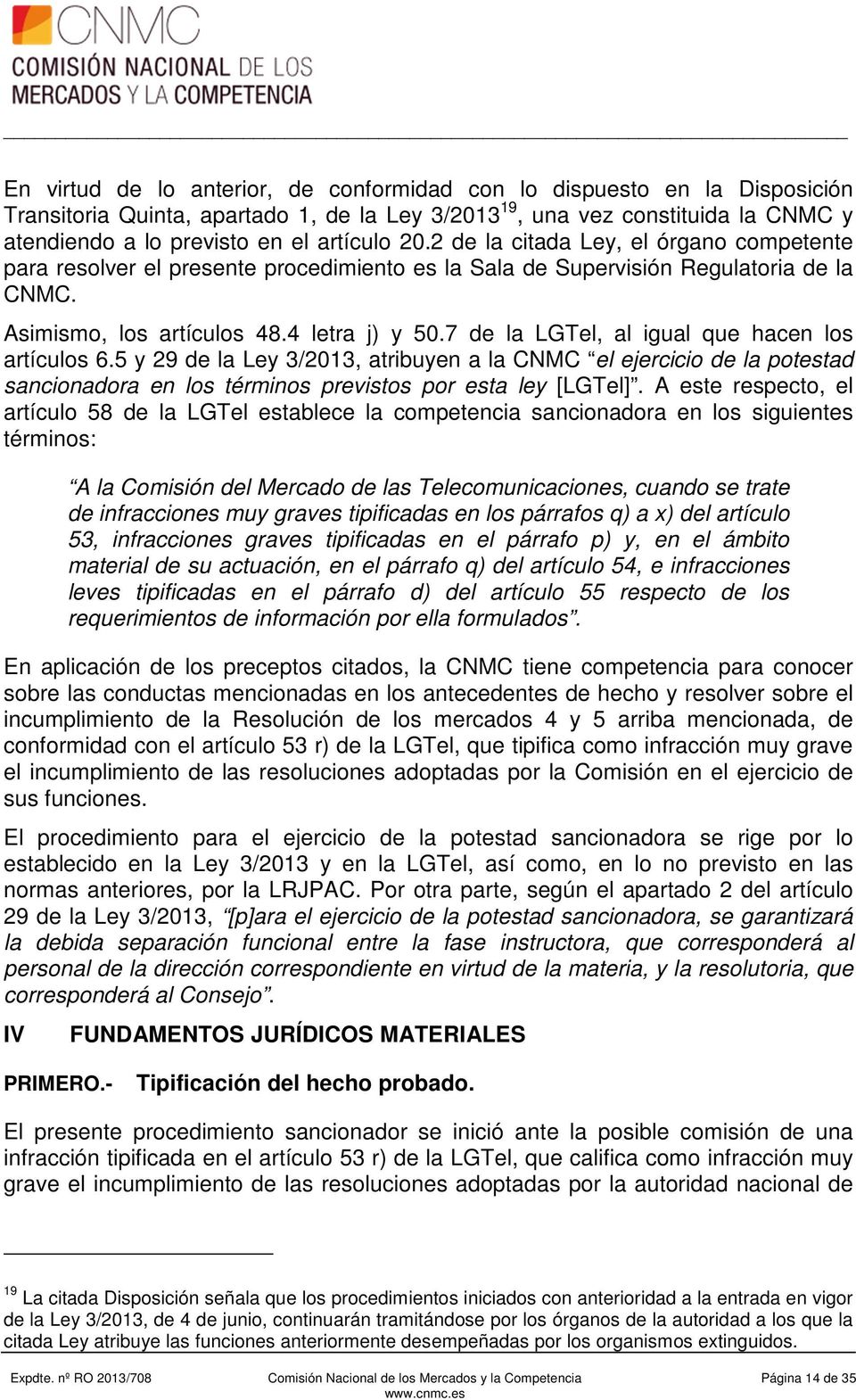 7 de la LGTel, al igual que hacen los artículos 6.5 y 29 de la Ley 3/2013, atribuyen a la CNMC el ejercicio de la potestad sancionadora en los términos previstos por esta ley [LGTel].