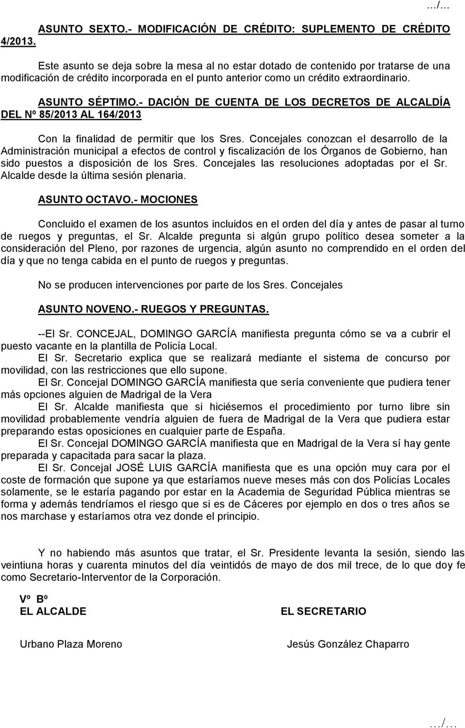 - DACIÓN DE CUENTA DE LOS DECRETOS DE ALCALDÍA DEL Nº 85/2013 AL 164/2013 Con la finalidad de permitir que los Sres.