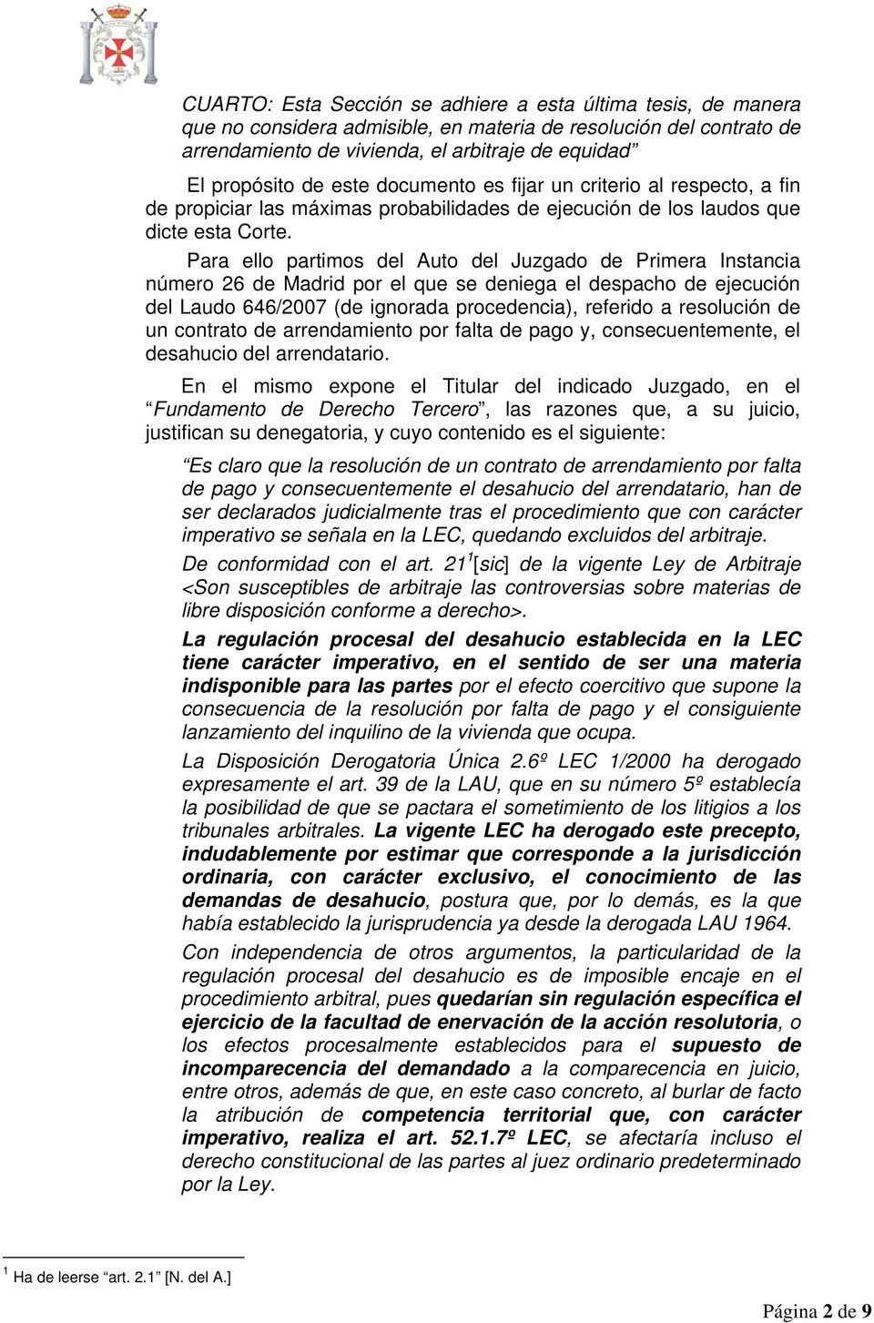 Para ello partimos del Auto del Juzgado de Primera Instancia número 26 de Madrid por el que se deniega el despacho de ejecución del Laudo 646/2007 (de ignorada procedencia), referido a resolución de