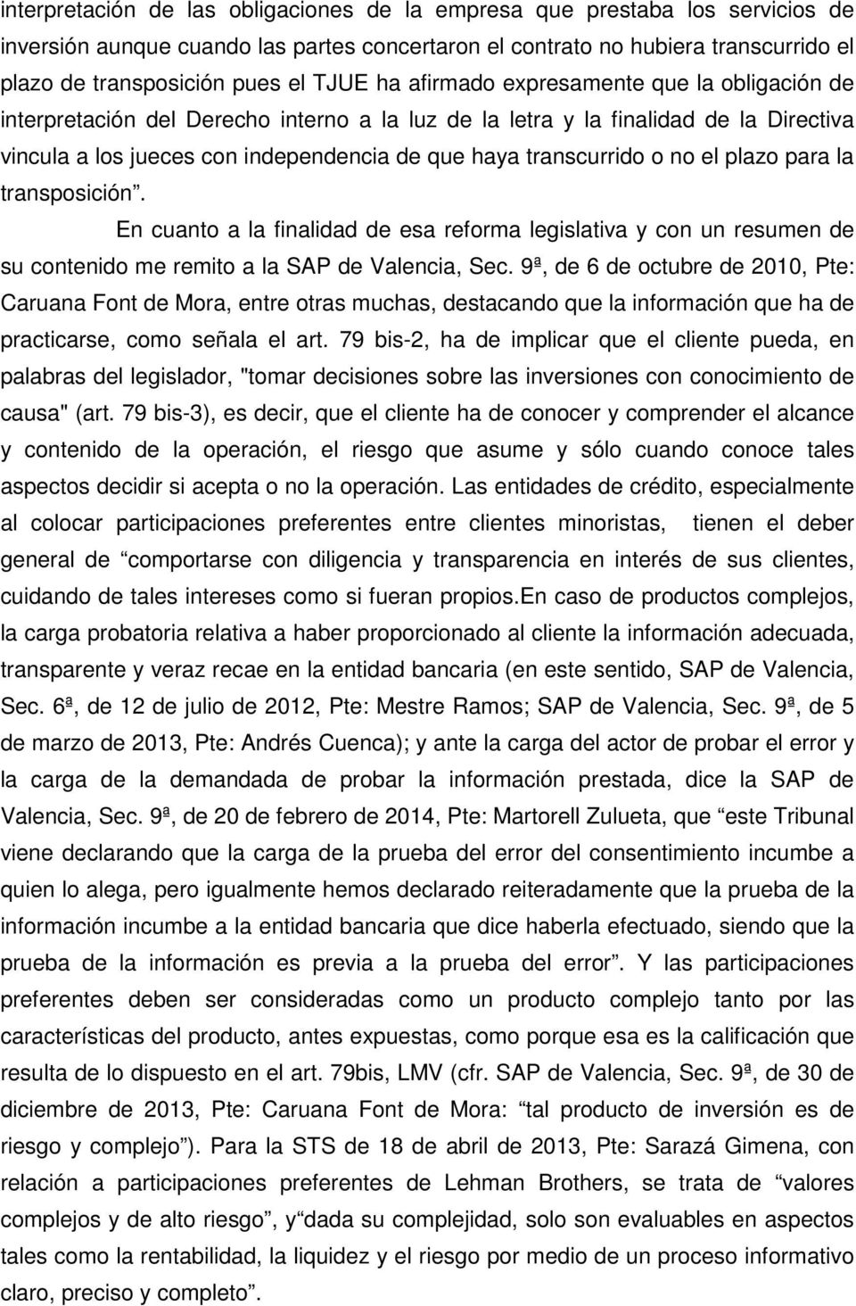 transcurrido o no el plazo para la transposición. En cuanto a la finalidad de esa reforma legislativa y con un resumen de su contenido me remito a la SAP de Valencia, Sec.