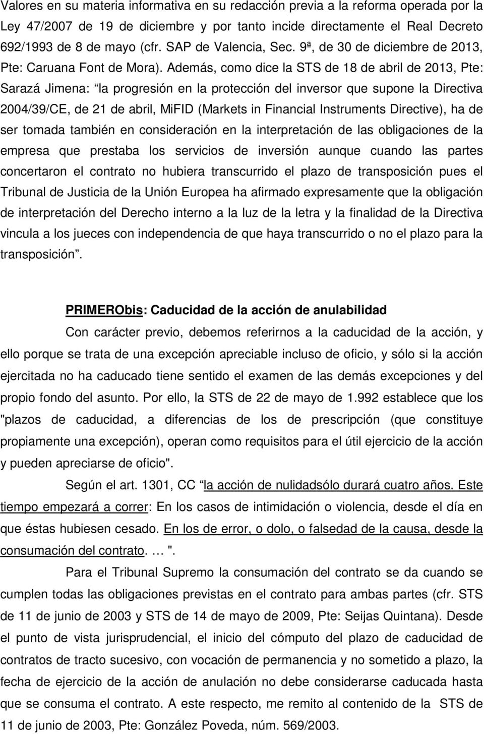 Además, como dice la STS de 18 de abril de 2013, Pte: Sarazá Jimena: la progresión en la protección del inversor que supone la Directiva 2004/39/CE, de 21 de abril, MiFID (Markets in Financial