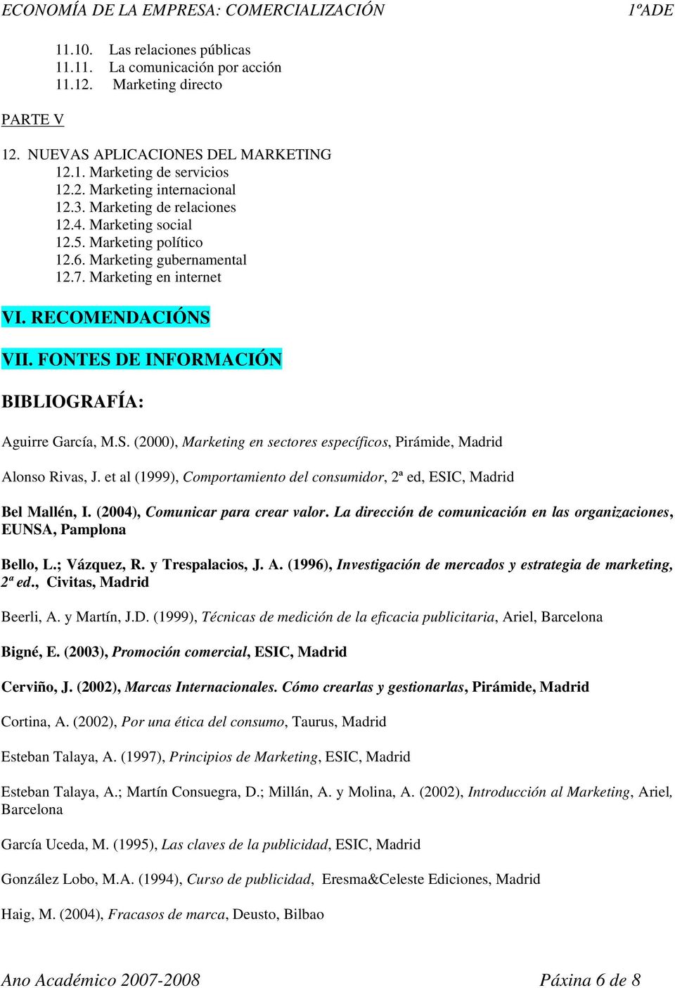 FONTES DE INFORMACIÓN BIBLIOGRAFÍA: Aguirre García, M.S. (2000), Marketing en sectores específicos, Pirámide, Madrid Alonso Rivas, J.