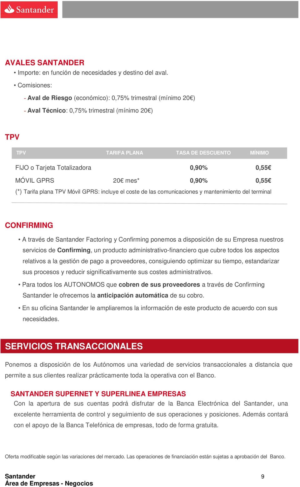 0,55 MÓVIL GPRS 20 mes* 0,90% 0,55 (*) Tarifa plana TPV Móvil GPRS: incluye el coste de las comunicaciones y mantenimiento del terminal CONFIRMING A través de Santander Factoring y Confirming ponemos