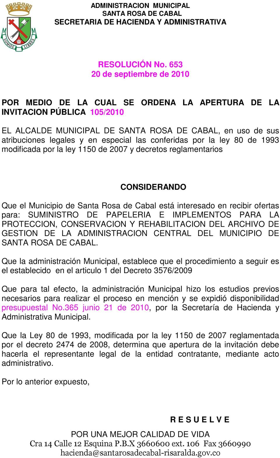 la ley 80 de 1993 modificada por la ley 1150 de 2007 y decretos reglamentarios CONSIDERANDO Que el Municipio de Santa Rosa de Cabal está interesado en recibir ofertas para: SUMINISTRO DE PAPELERIA E