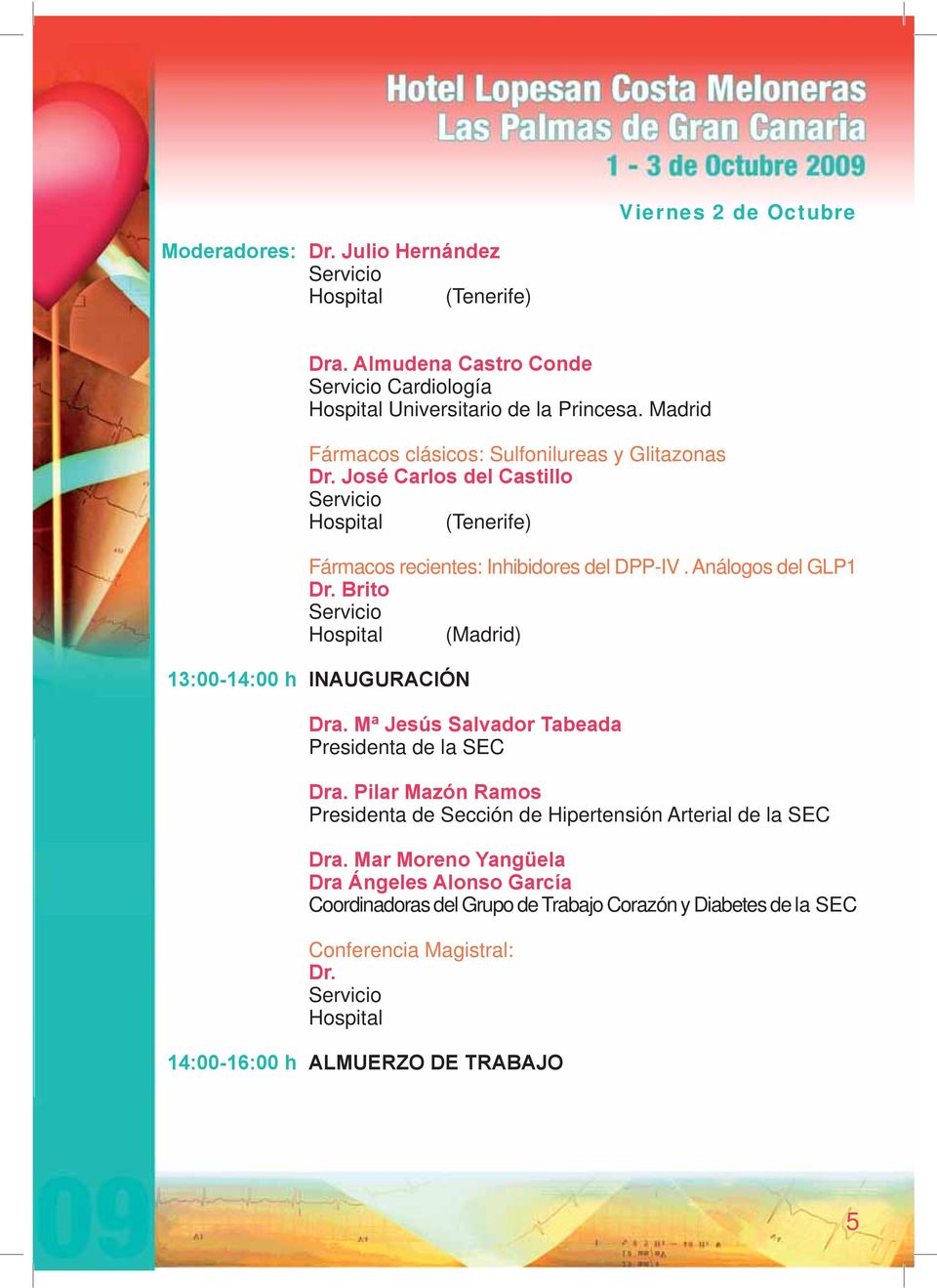 Brito Hospital (Madrid) 13:00-14:00 h INAUGURACIÓN Dra. Mª Jesús Salvador Tabeada Presidenta de la SEC Dra.