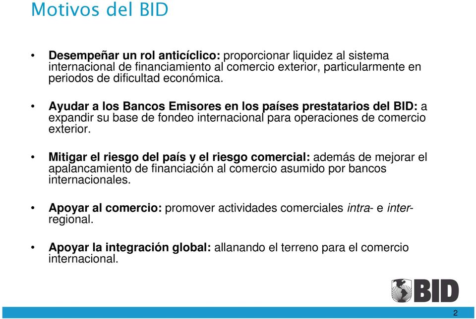 Ayudar a los Bancos Emisores en los países prestatarios del BID: a expandir su base de fondeo internacional para operaciones de comercio exterior.