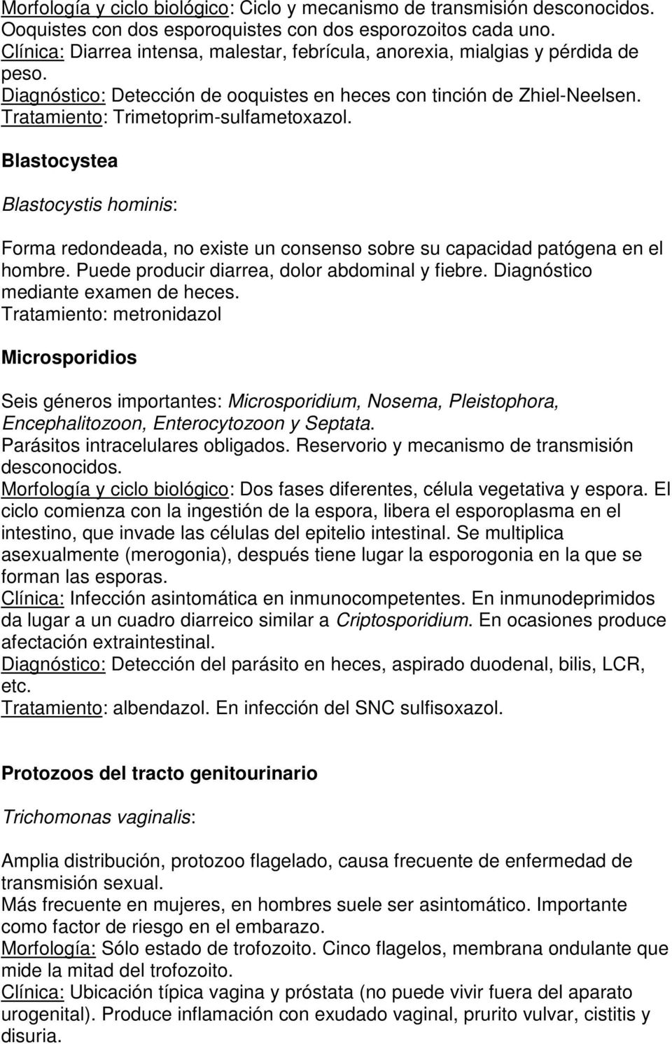 Blastocystea Blastocystis hominis: Forma redondeada, no existe un consenso sobre su capacidad patógena en el hombre. Puede producir diarrea, dolor abdominal y fiebre.